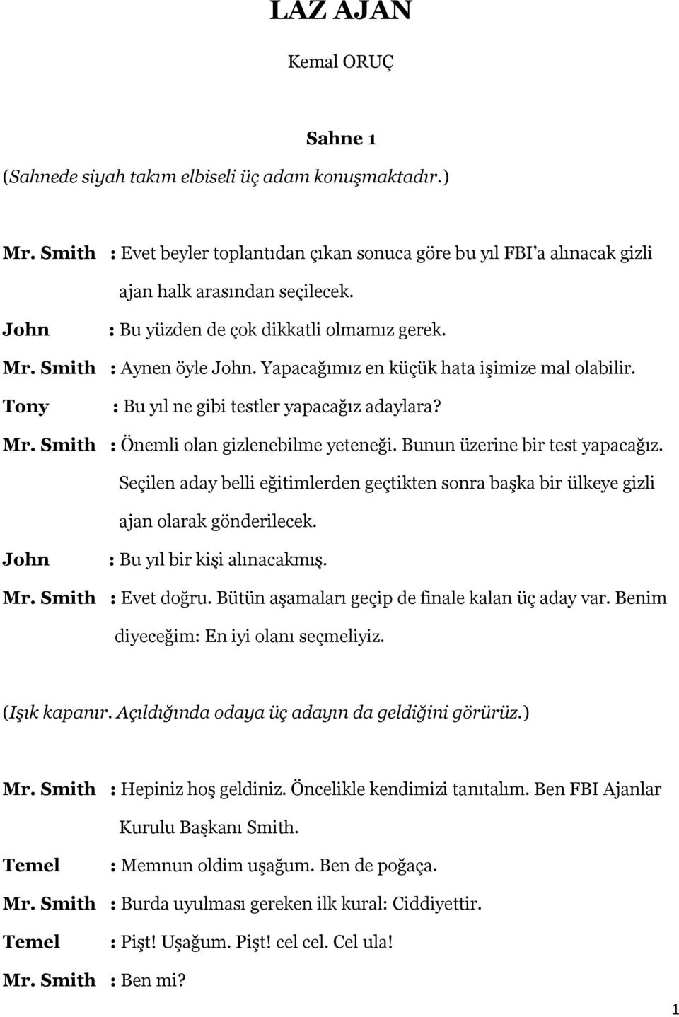 Bunun üzerine bir test yapacağız. Seçilen aday belli eğitimlerden geçtikten sonra başka bir ülkeye gizli ajan olarak gönderilecek. : Bu yıl bir kişi alınacakmış. Mr. Smith : Evet doğru.