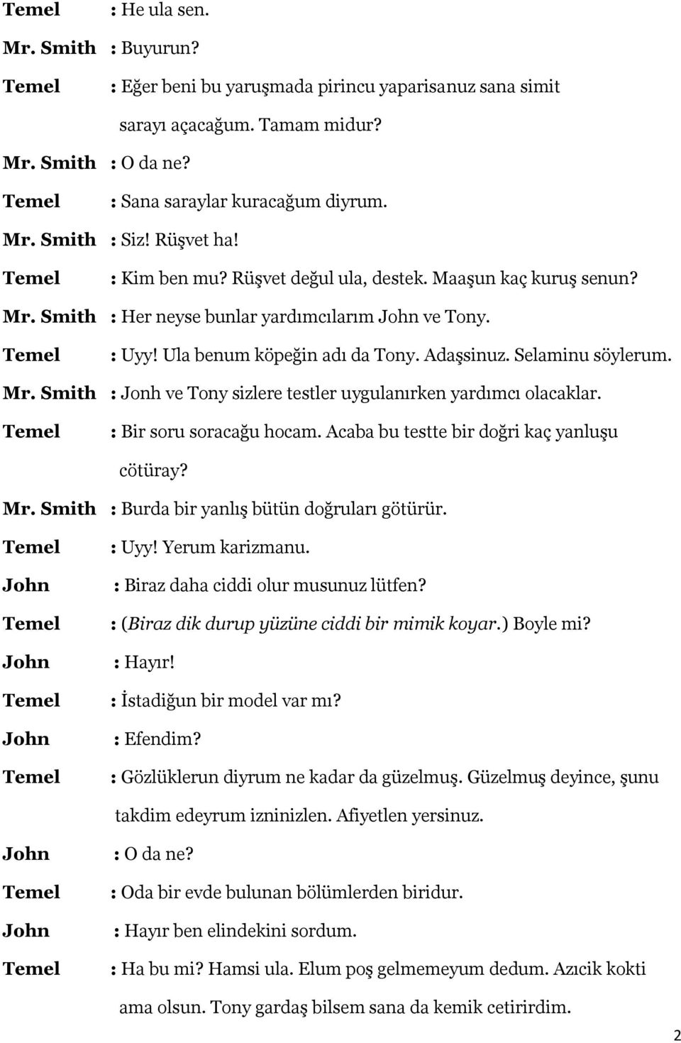 : Bir soru soracağu hocam. Acaba bu testte bir doğri kaç yanluşu cötüray? Mr. Smith : Burda bir yanlış bütün doğruları götürür. : Uyy! Yerum karizmanu. : Biraz daha ciddi olur musunuz lütfen?