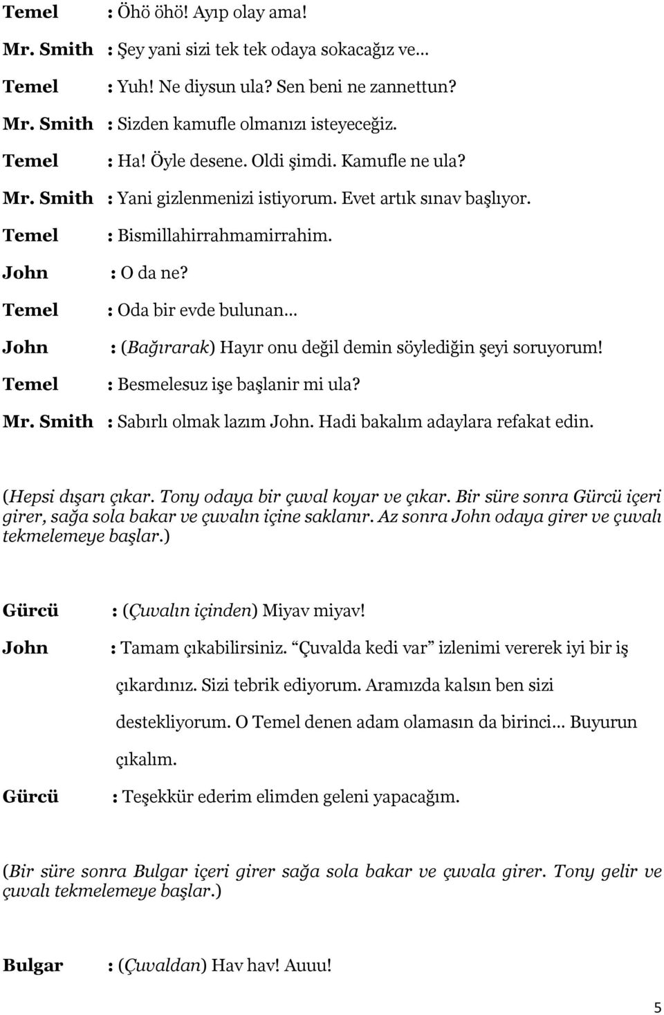 : Oda bir evde bulunan : (Bağırarak) Hayır onu değil demin söylediğin şeyi soruyorum! : Besmelesuz işe başlanir mi ula? Mr. Smith : Sabırlı olmak lazım. Hadi bakalım adaylara refakat edin.