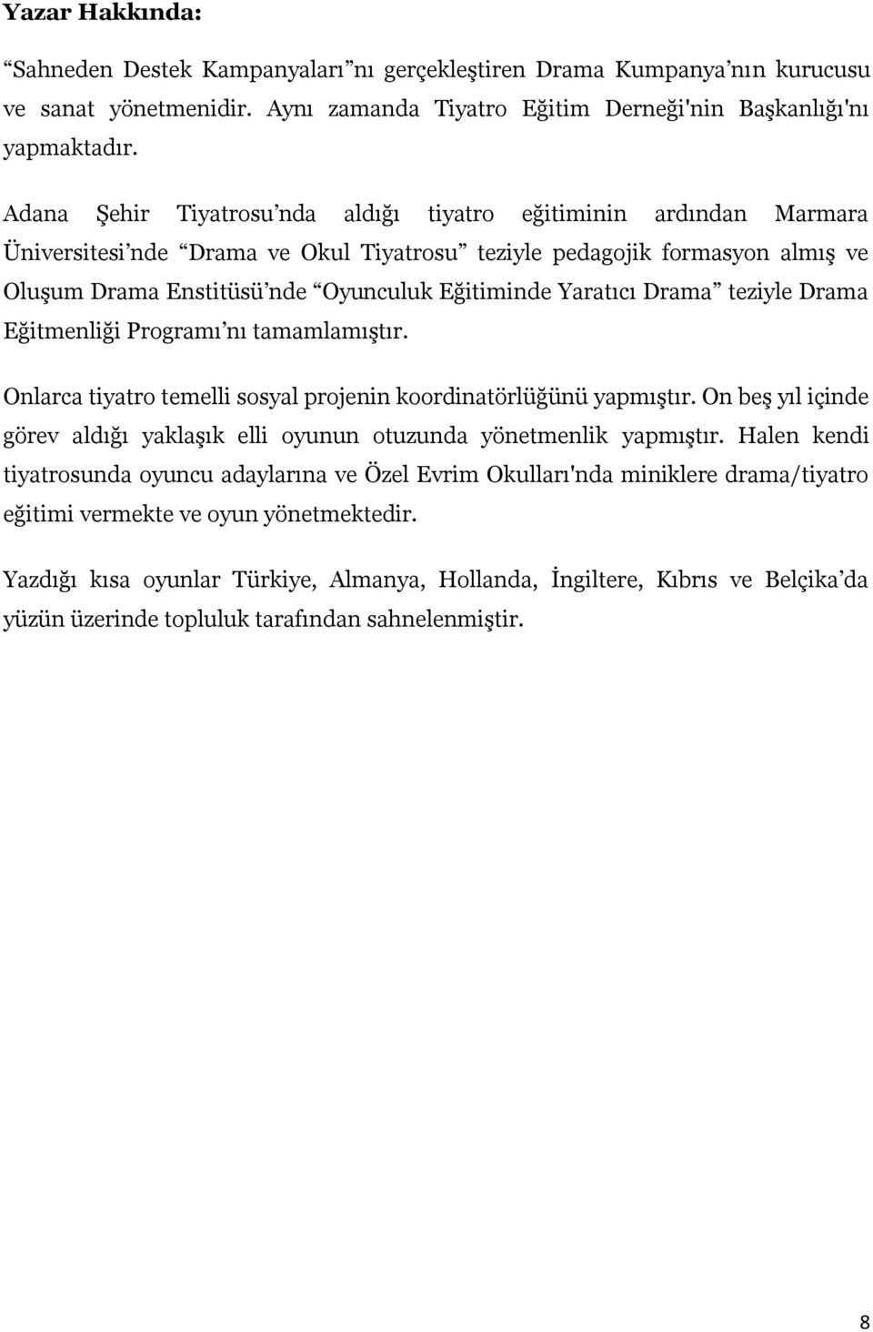 Yaratıcı Drama teziyle Drama Eğitmenliği Programı nı tamamlamıştır. Onlarca tiyatro temelli sosyal projenin koordinatörlüğünü yapmıştır.