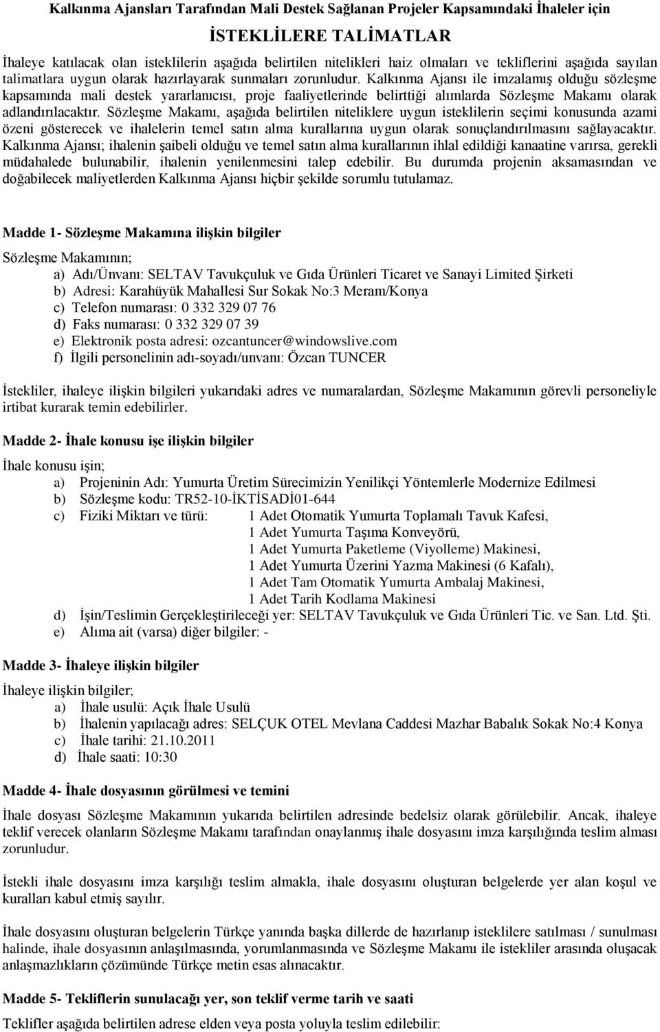 Kalkınma Ajansı ile imzalamış olduğu sözleşme kapsamında mali destek yararlanıcısı, proje faaliyetlerinde belirttiği alımlarda Sözleşme Makamı olarak adlandırılacaktır.