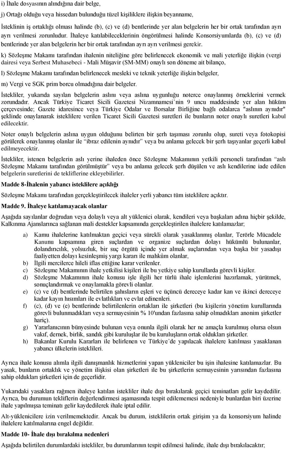 İhaleye katılabileceklerinin öngörülmesi halinde Konsorsiyumlarda (b), (c) ve (d) bentlerinde yer alan belgelerin her bir ortak tarafından ayrı ayrı verilmesi gerekir.