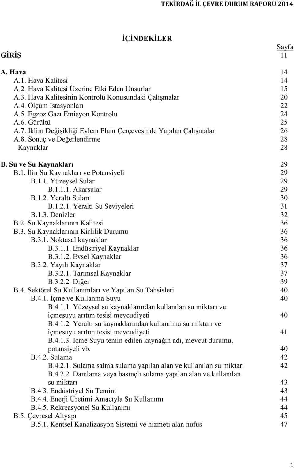 1.1.1. Akarsular 29 B.1.2. Yeraltı Suları 30 B.1.2.1. Yeraltı Su Seviyeleri 31 B.1.3. Denizler 32 B.2. Su Kaynaklarının Kalitesi 36 B.3. Su Kaynaklarının Kirlilik Durumu 36 B.3.1. Noktasal kaynaklar 36 B.