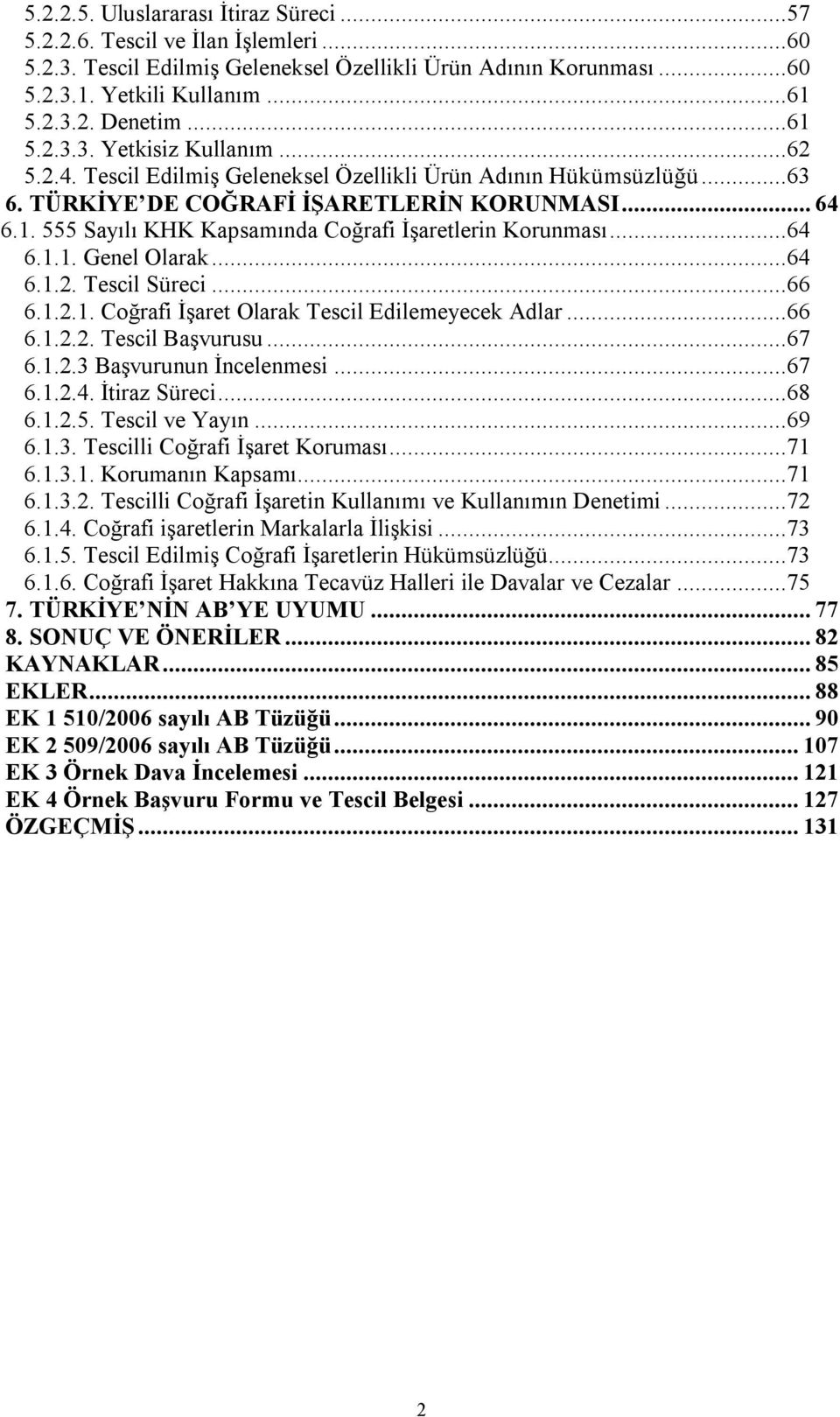 ..64 6.1.1. Genel Olarak...64 6.1.2. Tescil Süreci...66 6.1.2.1. Coğrafi İşaret Olarak Tescil Edilemeyecek Adlar...66 6.1.2.2. Tescil Başvurusu...67 6.1.2.3 Başvurunun İncelenmesi...67 6.1.2.4. İtiraz Süreci.