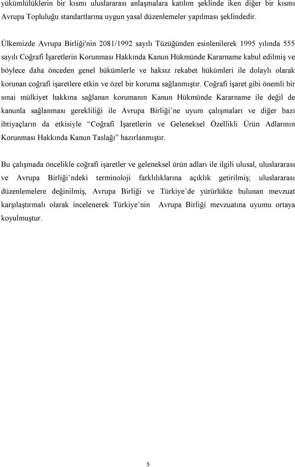 genel hükümlerle ve haksız rekabet hükümleri ile dolaylı olarak korunan coğrafi işaretlere etkin ve özel bir koruma sağlanmıştır.