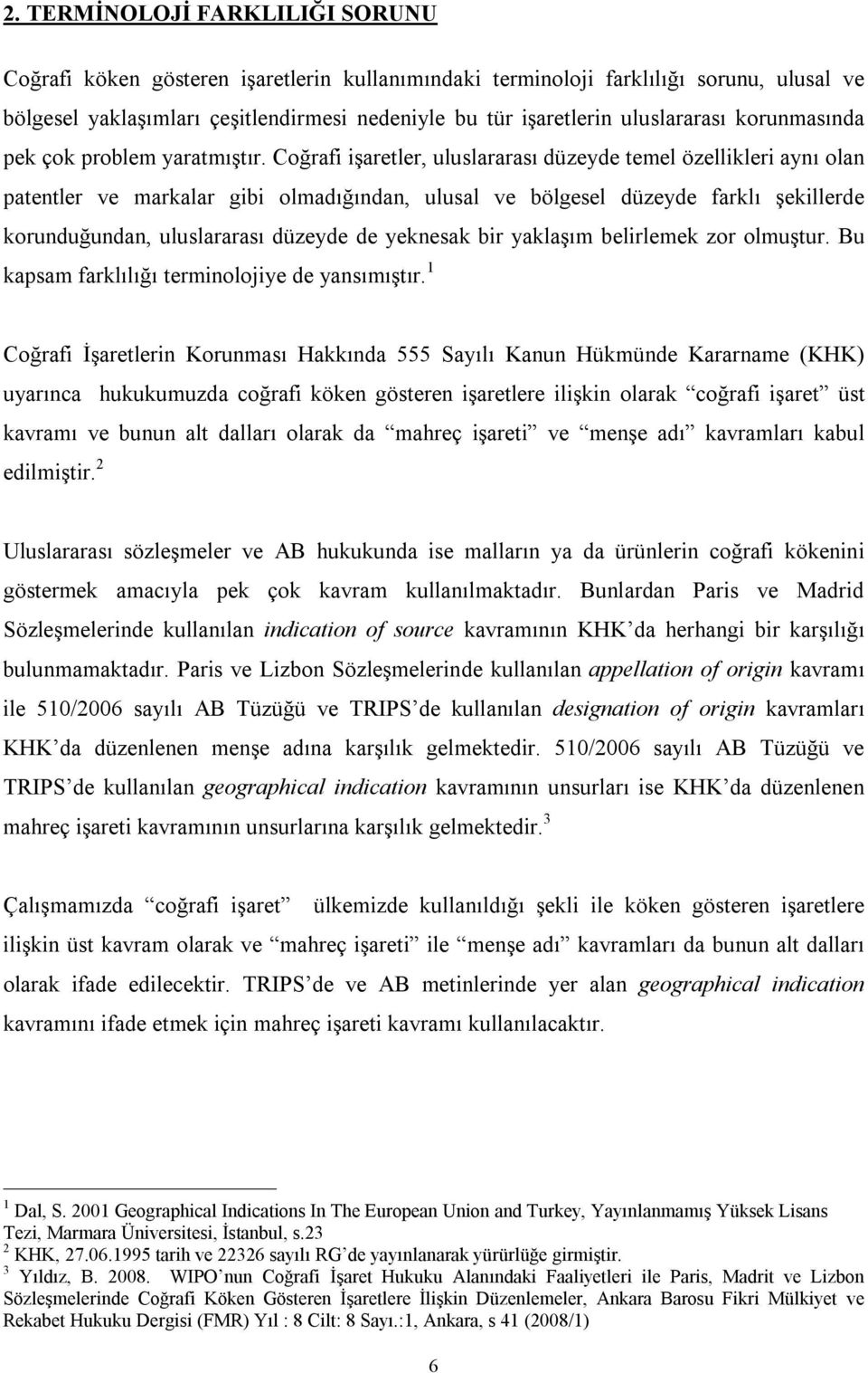 Coğrafi işaretler, uluslararası düzeyde temel özellikleri aynı olan patentler ve markalar gibi olmadığından, ulusal ve bölgesel düzeyde farklı şekillerde korunduğundan, uluslararası düzeyde de