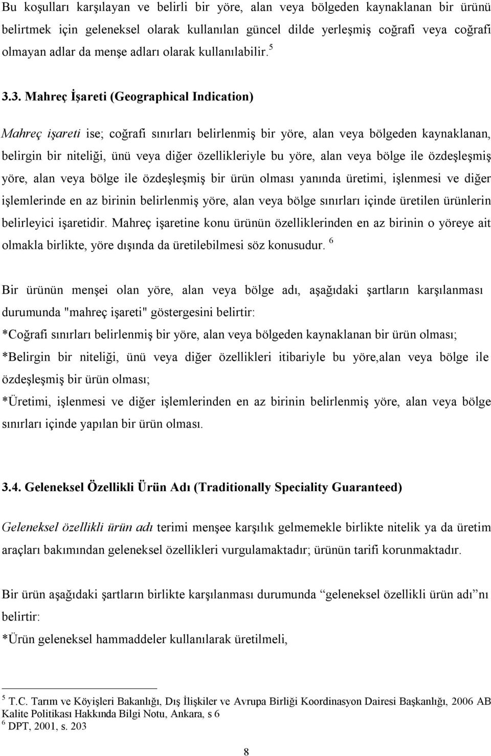 3. Mahreç İşareti (Geographical Indication) Mahreç işareti ise; coğrafi sınırları belirlenmiş bir yöre, alan veya bölgeden kaynaklanan, belirgin bir niteliği, ünü veya diğer özellikleriyle bu yöre,