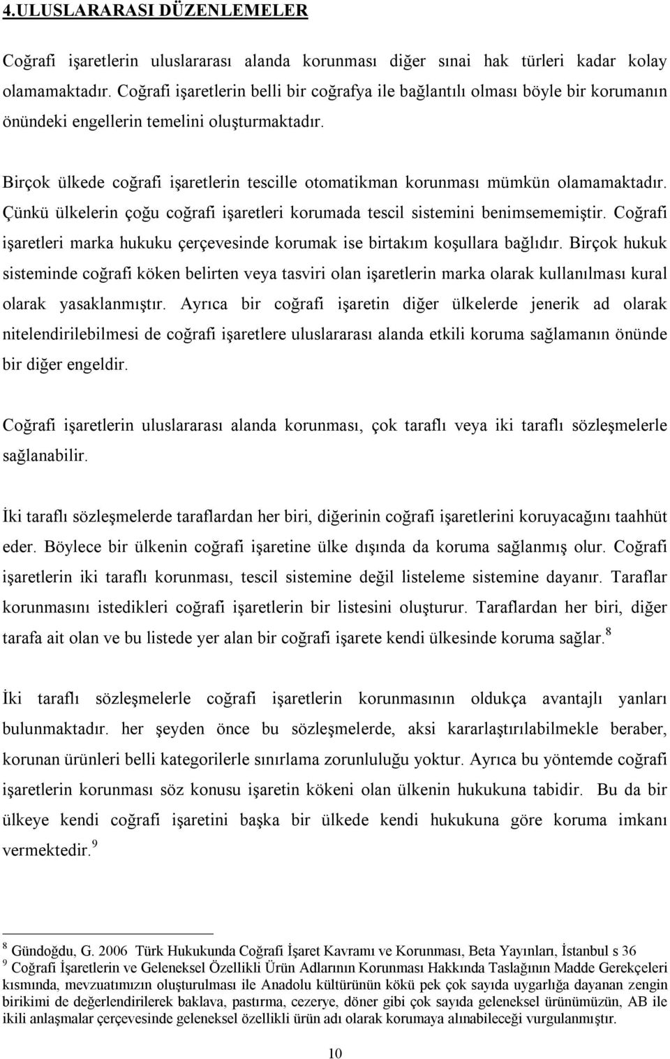 Birçok ülkede coğrafi işaretlerin tescille otomatikman korunması mümkün olamamaktadır. Çünkü ülkelerin çoğu coğrafi işaretleri korumada tescil sistemini benimsememiştir.