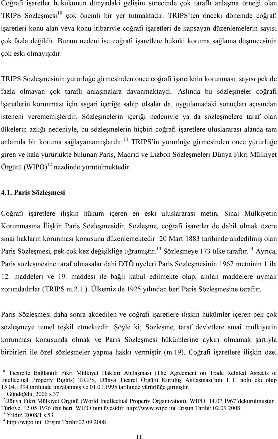 Bunun nedeni ise coğrafi işaretlere hukuki koruma sağlama düşüncesinin çok eski olmayışıdır.