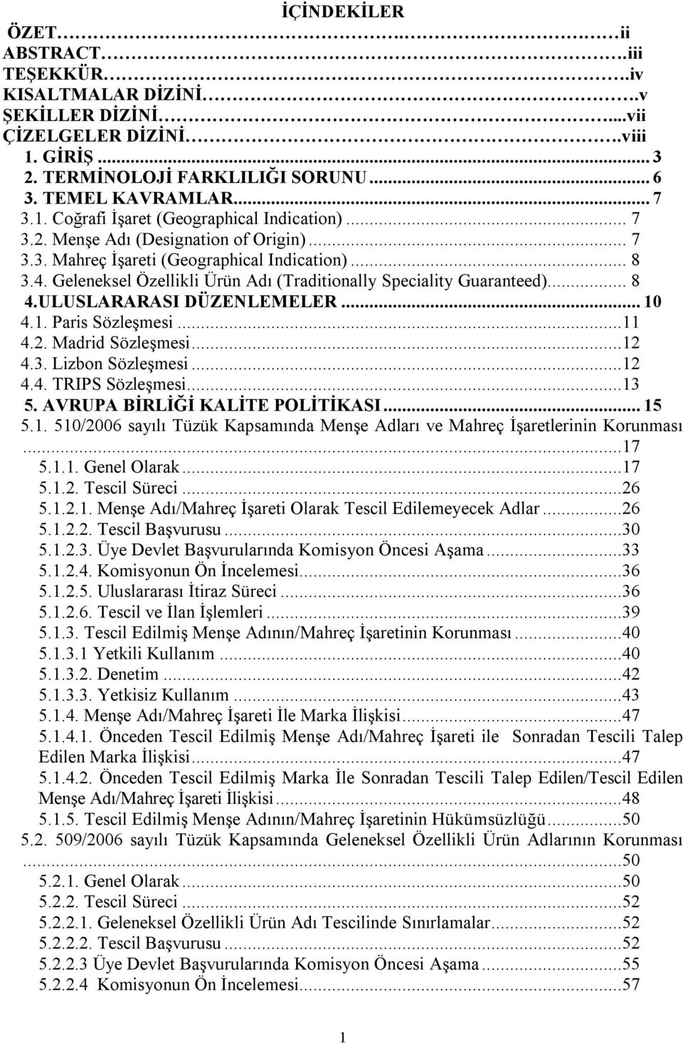 ULUSLARARASI DÜZENLEMELER... 10 4.1. Paris Sözleşmesi...11 4.2. Madrid Sözleşmesi...12 4.3. Lizbon Sözleşmesi...12 4.4. TRIPS Sözleşmesi...13 5. AVRUPA BİRLİĞİ KALİTE POLİTİKASI... 15 5.1. 510/2006 sayılı Tüzük Kapsamında Menşe Adları ve Mahreç İşaretlerinin Korunması.