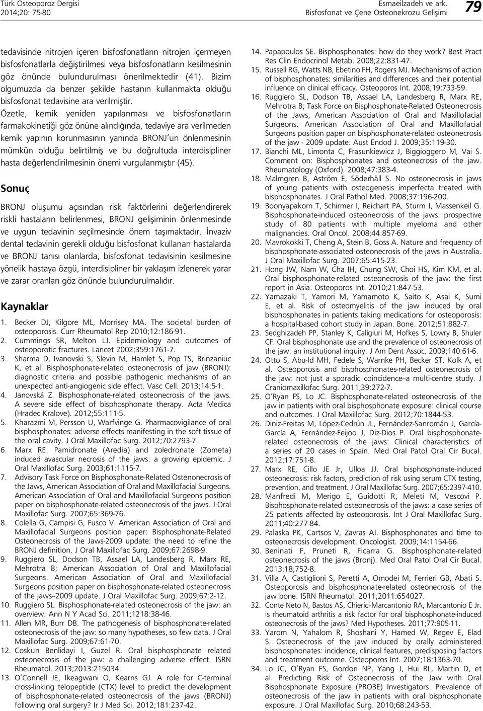 Özetle, kemik yeniden yapılanması ve bisfosfonatların farmakokinetiği göz önüne alındığında, tedaviye ara verilmeden kemik yapının korunmasının yanında BRONJ un önlenmesinin mümkün olduğu belirtilmiş