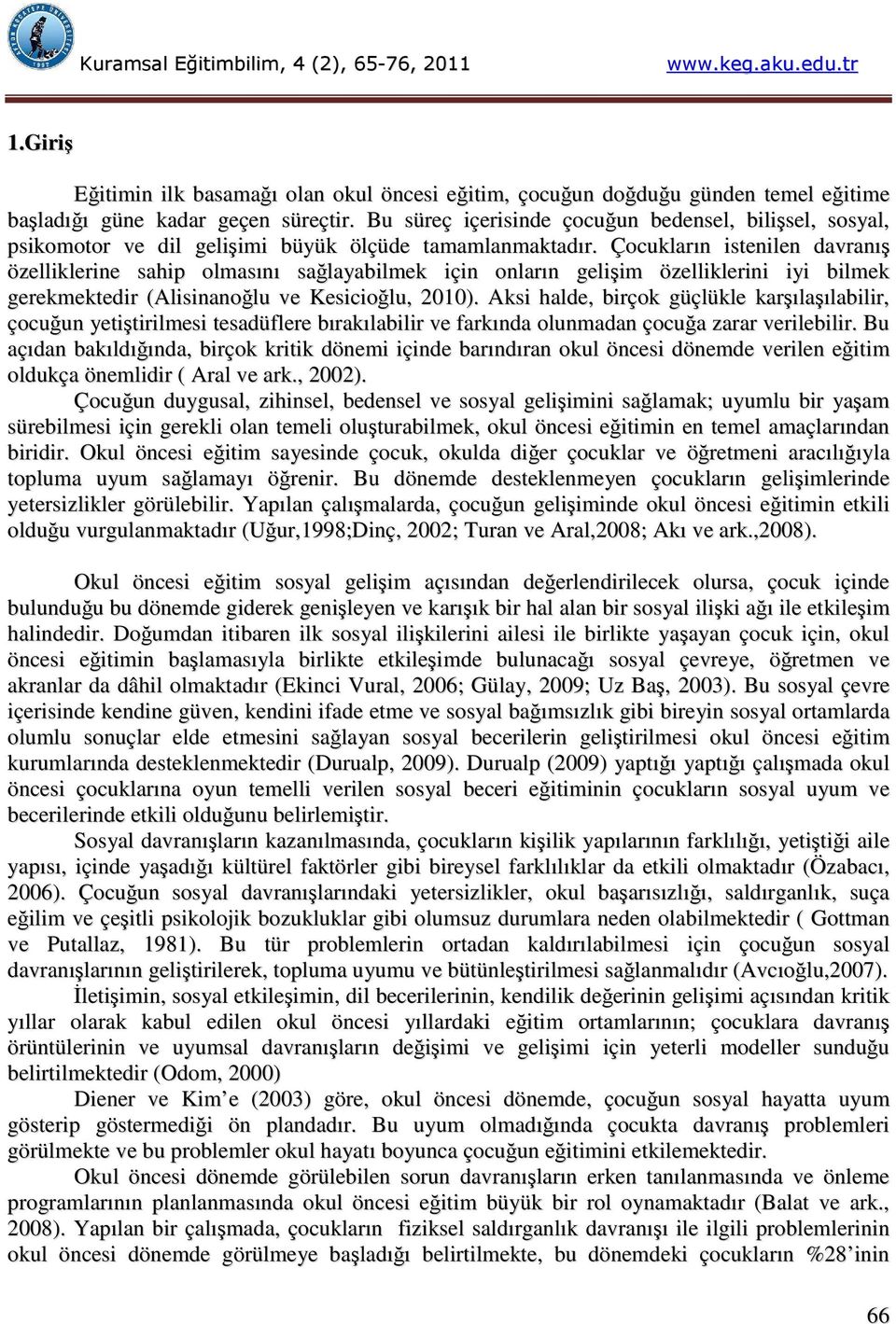 Çocukların istenilen davranış özelliklerine sahip olmasını sağlayabilmek için onların gelişim özelliklerini iyi bilmek gerekmektedir (Alisinanoğlu ve Kesicioğlu, 2010).