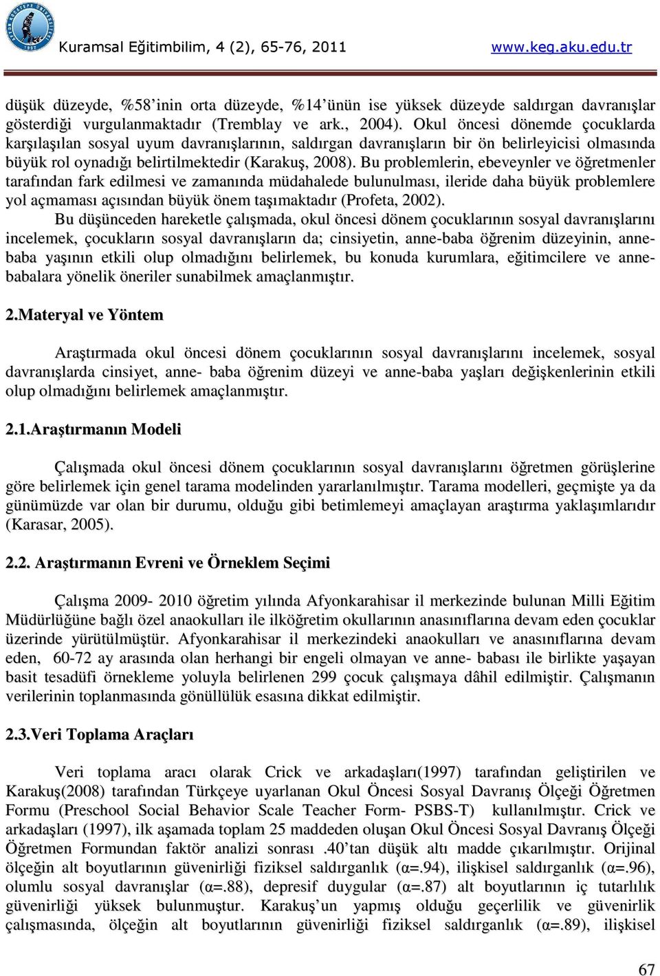 Bu problemlerin, ebeveynler ve öğretmenler tarafından fark edilmesi ve zamanında müdahalede bulunulması, ileride daha büyük problemlere yol açmaması açısından büyük önem taşımaktadır (Profeta, 2002).