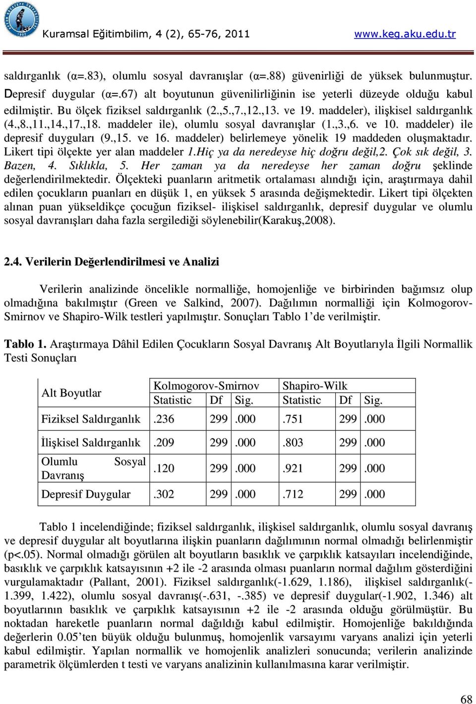 maddeler) ile depresif duyguları (9.,15. ve 16. maddeler) belirlemeye yönelik 19 maddeden oluşmaktadır. Likert tipi ölçekte yer alan maddeler 1.Hiç ya da neredeyse hiç doğru değil,2. Çok sık değil, 3.