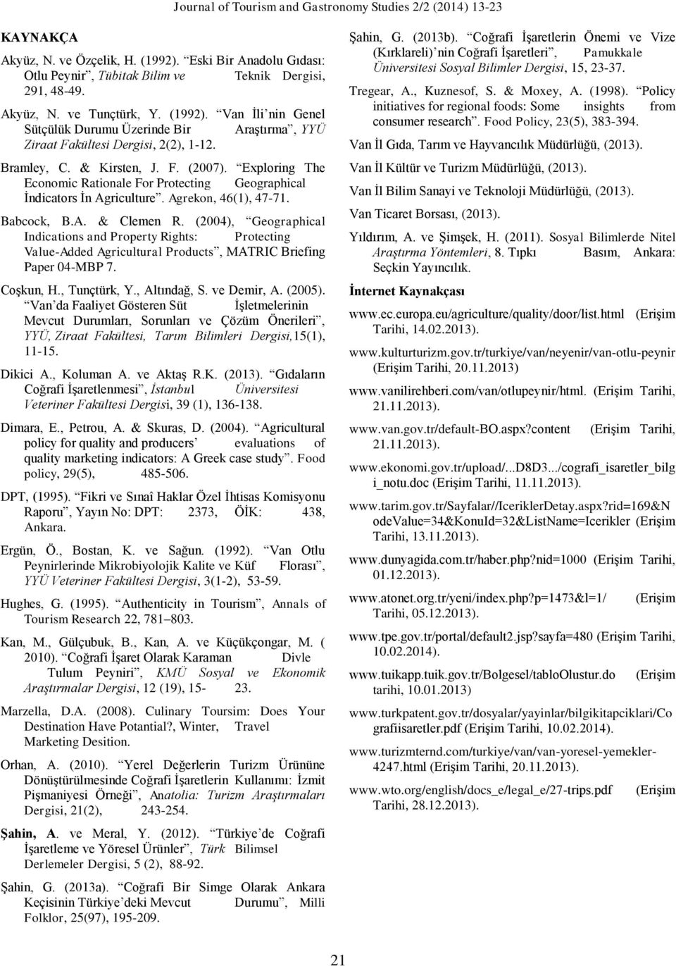 (2004), Geographical Indications and Property Rights: Protecting Value-Added Agricultural Products, MATRIC Briefing Paper 04-MBP 7. Coşkun, H., Tunçtürk, Y., Altındağ, S. ve Demir, A. (2005).