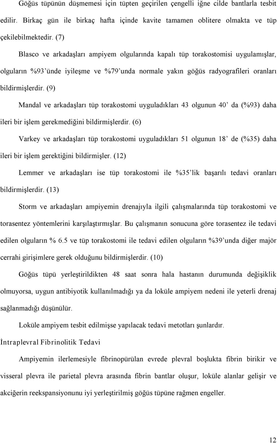 (9) Mandal ve arkadaşları tüp torakostomi uyguladıkları 43 olgunun 40 da (%93) daha ileri bir işlem gerekmediğini bildirmişlerdir.