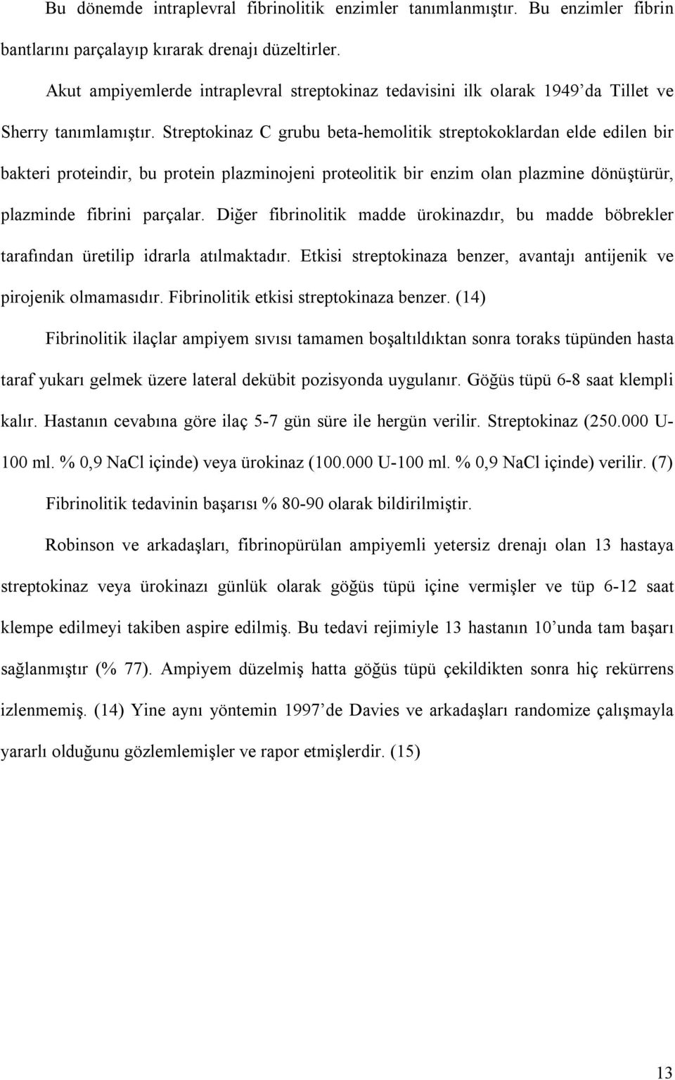 Streptokinaz C grubu beta hemolitik streptokoklardan elde edilen bir bakteri proteindir, bu protein plazminojeni proteolitik bir enzim olan plazmine dönüştürür, plazminde fibrini parçalar.