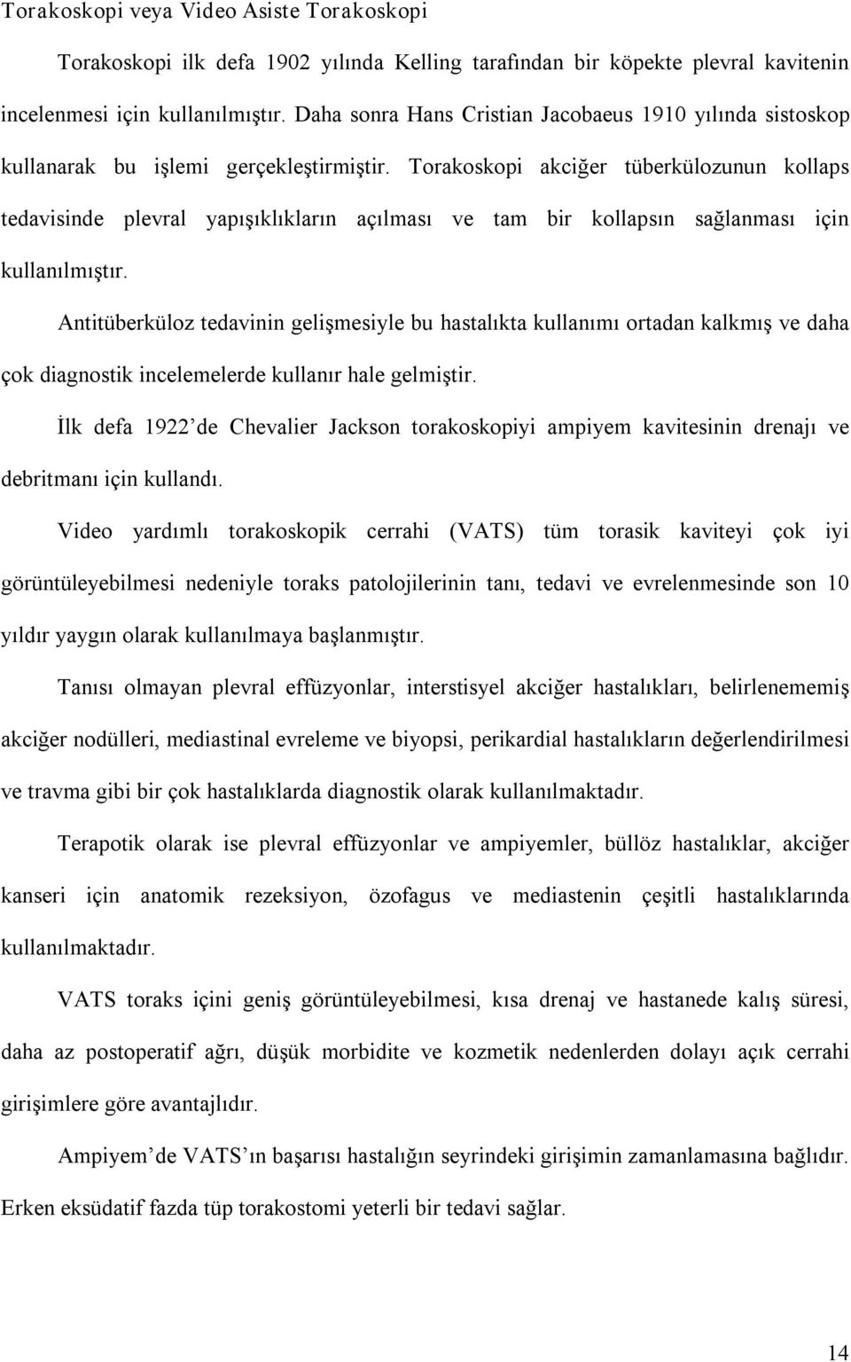 Torakoskopi akciğer tüberkülozunun kollaps tedavisinde plevral yapışıklıkların açılması ve tam bir kollapsın sağlanması için kullanılmıştır.