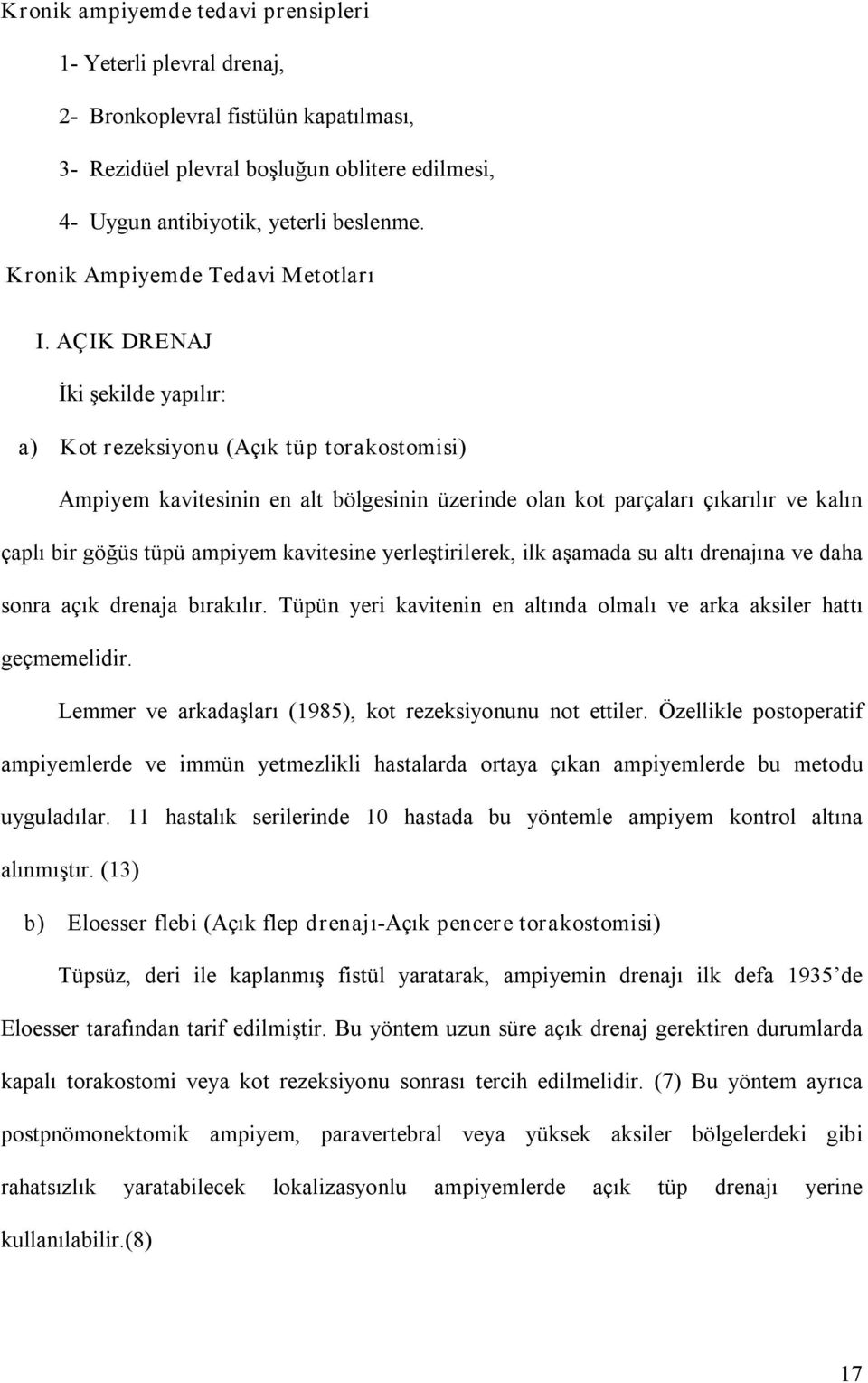 AÇIK DRENAJ İki şekilde yapılır: a) Kot rezeksiyonu (Açık tüp torakostomisi) Ampiyem kavitesinin en alt bölgesinin üzerinde olan kot parçaları çıkarılır ve kalın çaplı bir göğüs tüpü ampiyem