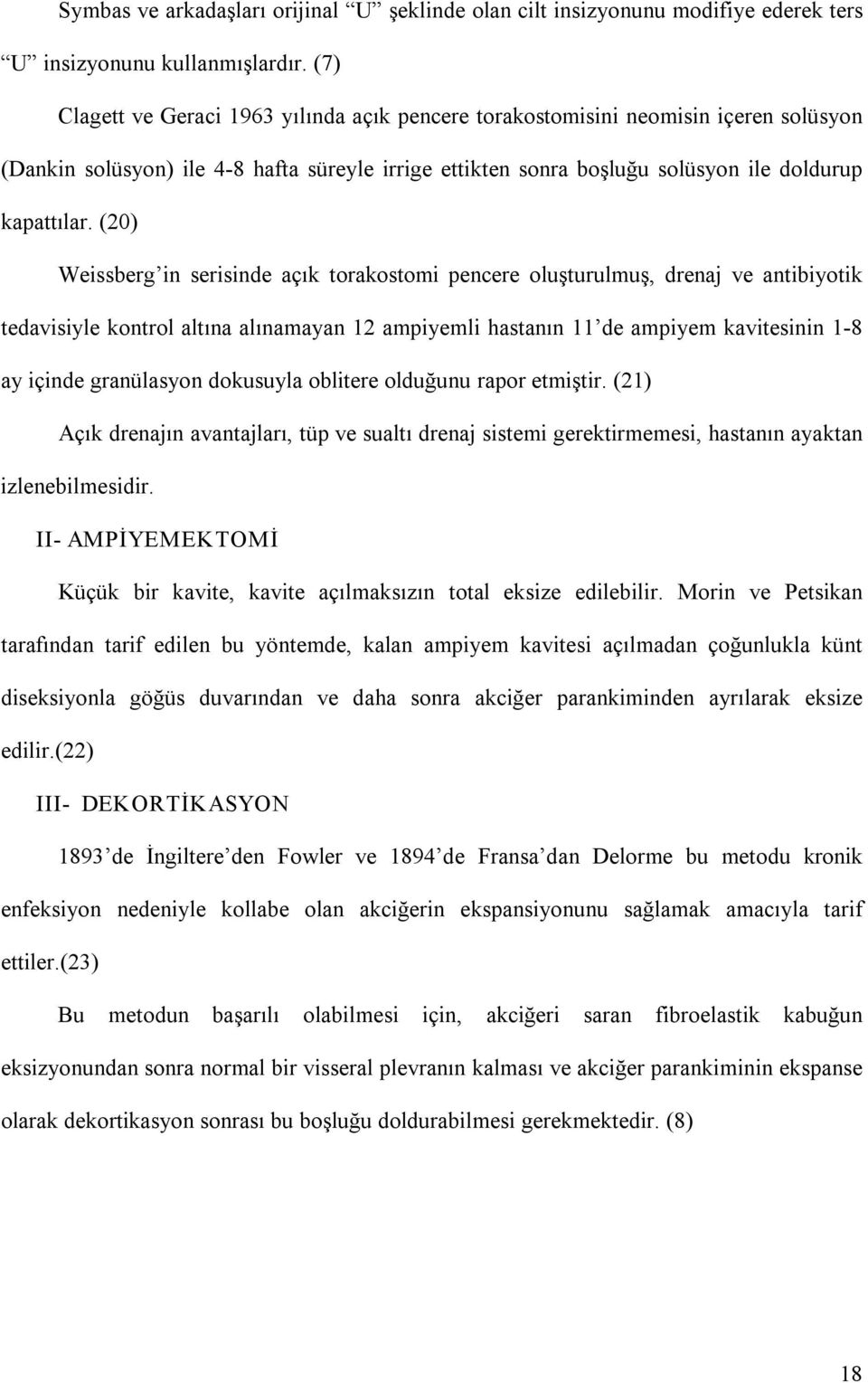 (20) Weissberg in serisinde açık torakostomi pencere oluşturulmuş, drenaj ve antibiyotik tedavisiyle kontrol altına alınamayan 12 ampiyemli hastanın 11 de ampiyem kavitesinin 1 8 ay içinde