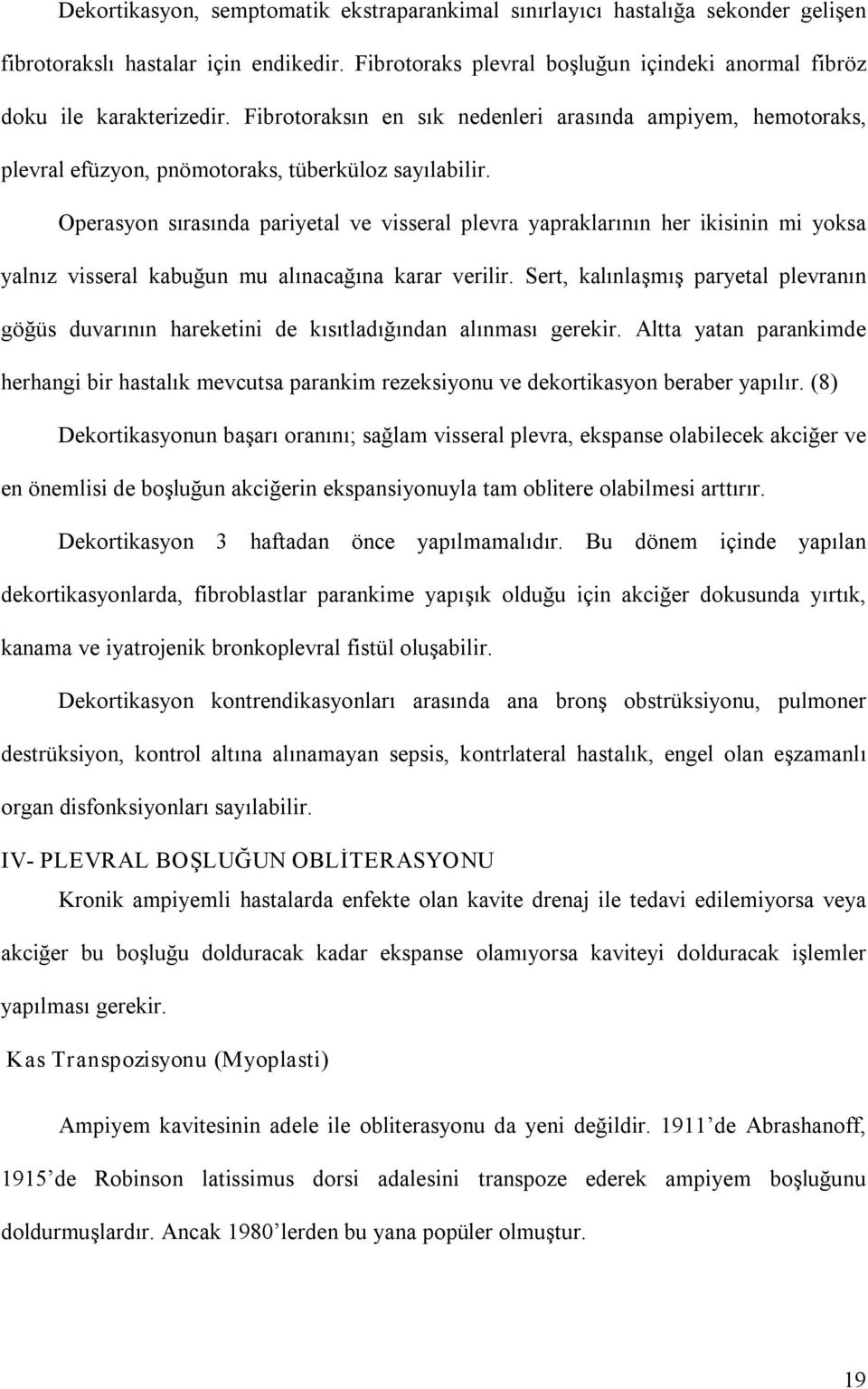 Operasyon sırasında pariyetal ve visseral plevra yapraklarının her ikisinin mi yoksa yalnız visseral kabuğun mu alınacağına karar verilir.