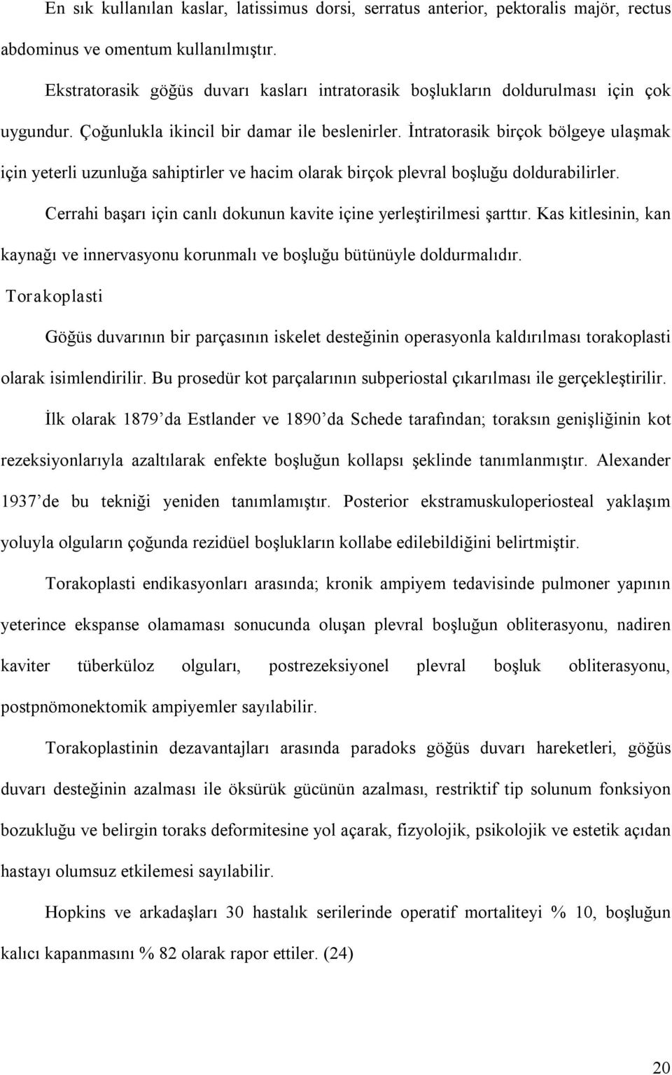 İntratorasik birçok bölgeye ulaşmak için yeterli uzunluğa sahiptirler ve hacim olarak birçok plevral boşluğu doldurabilirler. Cerrahi başarı için canlı dokunun kavite içine yerleştirilmesi şarttır.