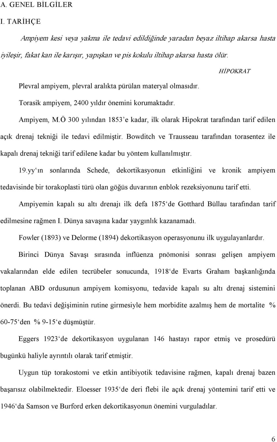 Ö 300 yılından 1853 e kadar, ilk olarak Hipokrat tarafından tarif edilen açık drenaj tekniği ile tedavi edilmiştir.