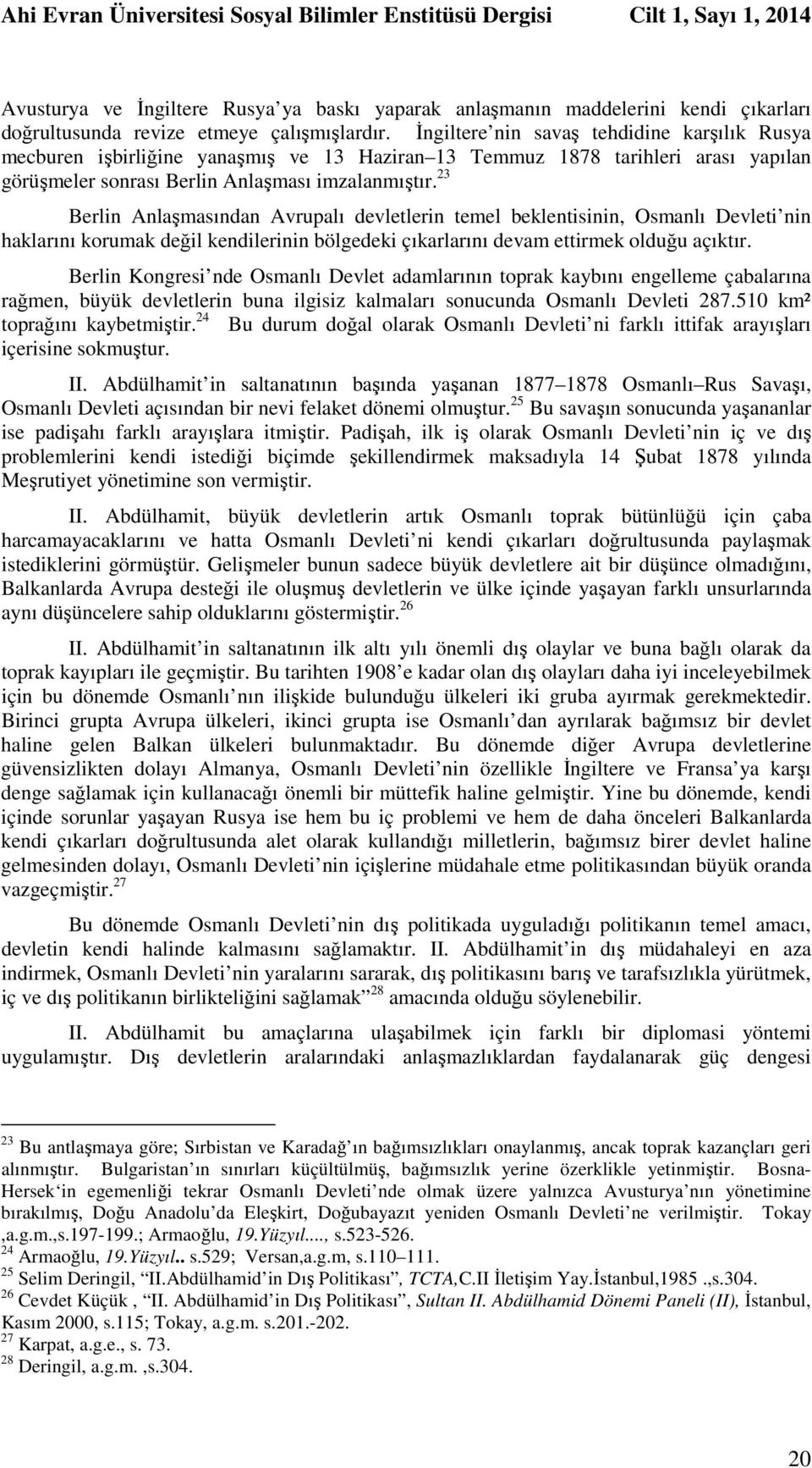 23 Berlin Anlaşmasından Avrupalı devletlerin temel beklentisinin, Osmanlı Devleti nin haklarını korumak değil kendilerinin bölgedeki çıkarlarını devam ettirmek olduğu açıktır.