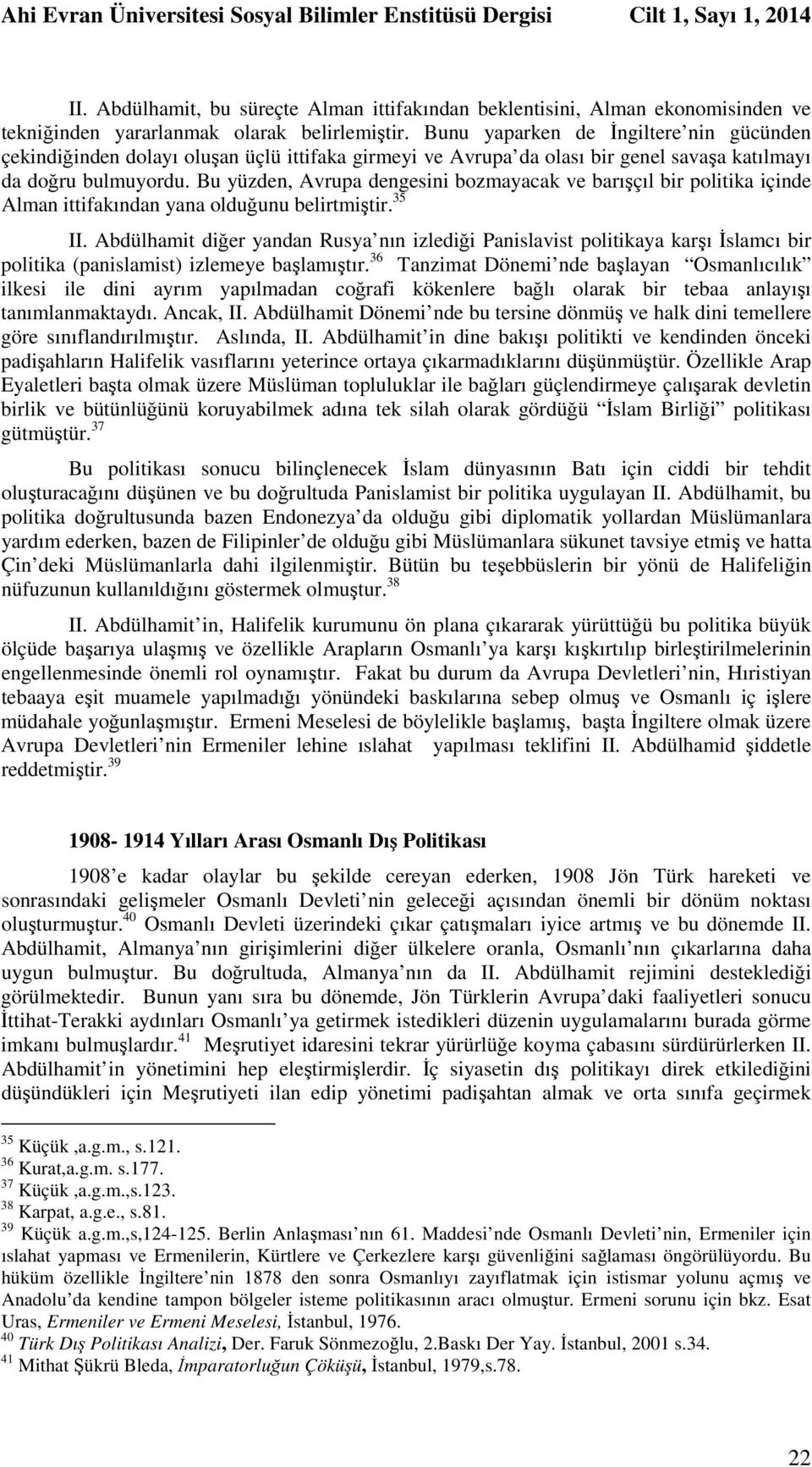 Bu yüzden, Avrupa dengesini bozmayacak ve barışçıl bir politika içinde Alman ittifakından yana olduğunu belirtmiştir. 35 II.