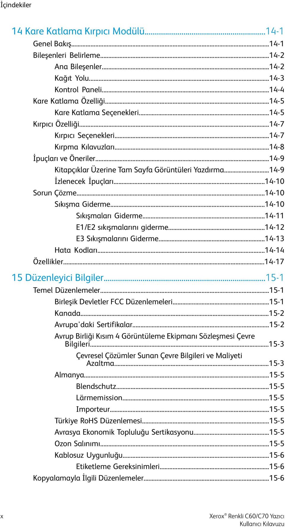 ..14-9 İzlenecek İpuçları...14-10 Sorun Çözme...14-10 Sıkışma Giderme...14-10 Sıkışmaları Giderme...14-11 E1/E2 sıkışmalarını giderme...14-12 E3 Sıkışmalarını Giderme...14-13 Hata Kodları.