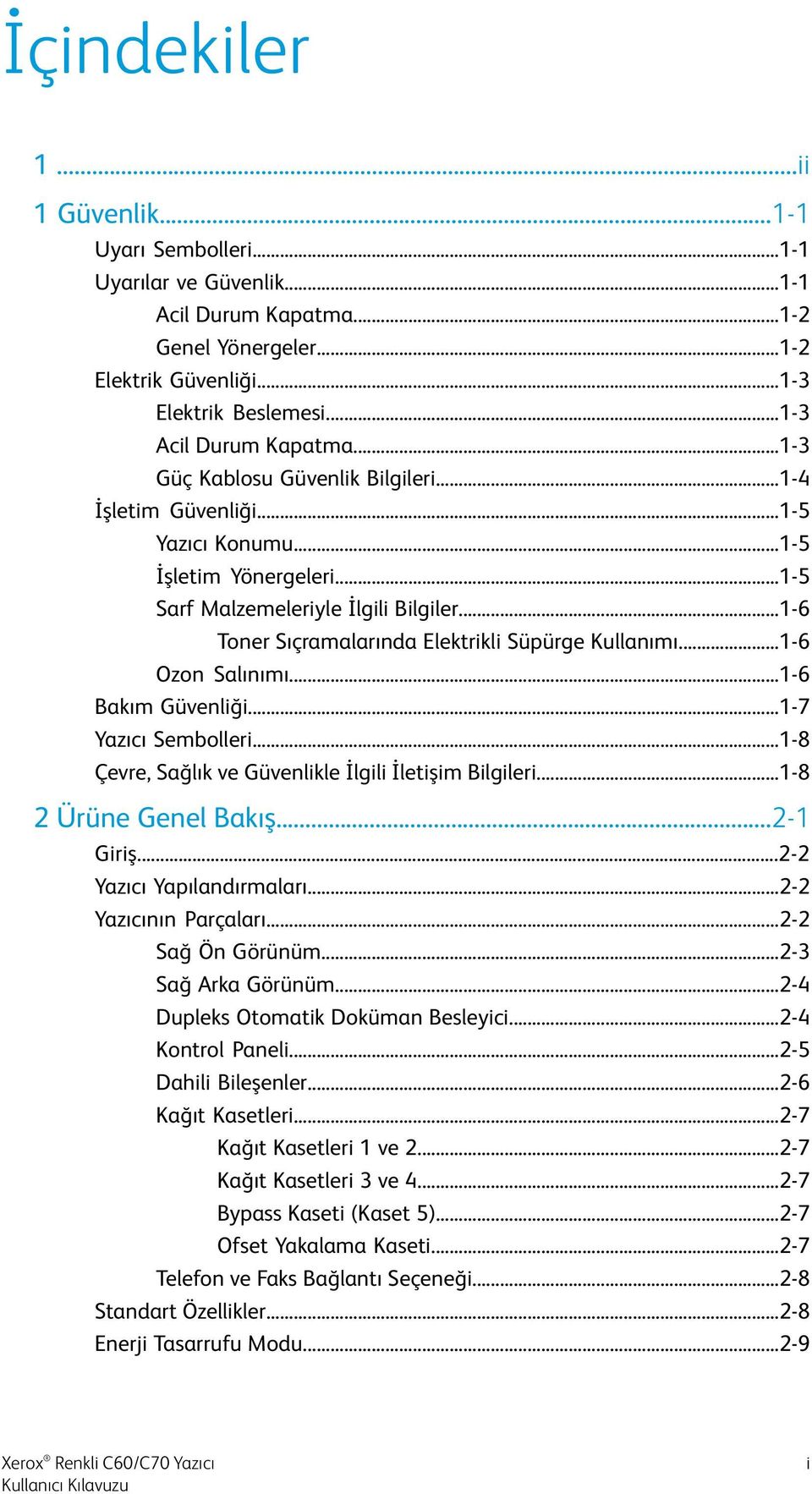 ..1-6 Toner Sıçramalarında Elektrikli Süpürge Kullanımı...1-6 Ozon Salınımı...1-6 Bakım Güvenliği...1-7 Yazıcı Sembolleri...1-8 Çevre, Sağlık ve Güvenlikle İlgili İletişim Bilgileri.