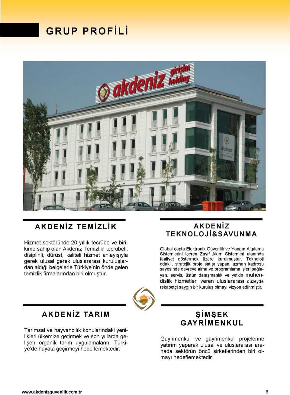 AKDENİ Z TE KNO LOJ İ&SAV UNM A Global çapta Elektronik Güvenlik ve Yangın Algılama Sistemlerini içeren Zayıf Akım Sistemleri alanında faaliyet göstermek üzere kurulmuştur.