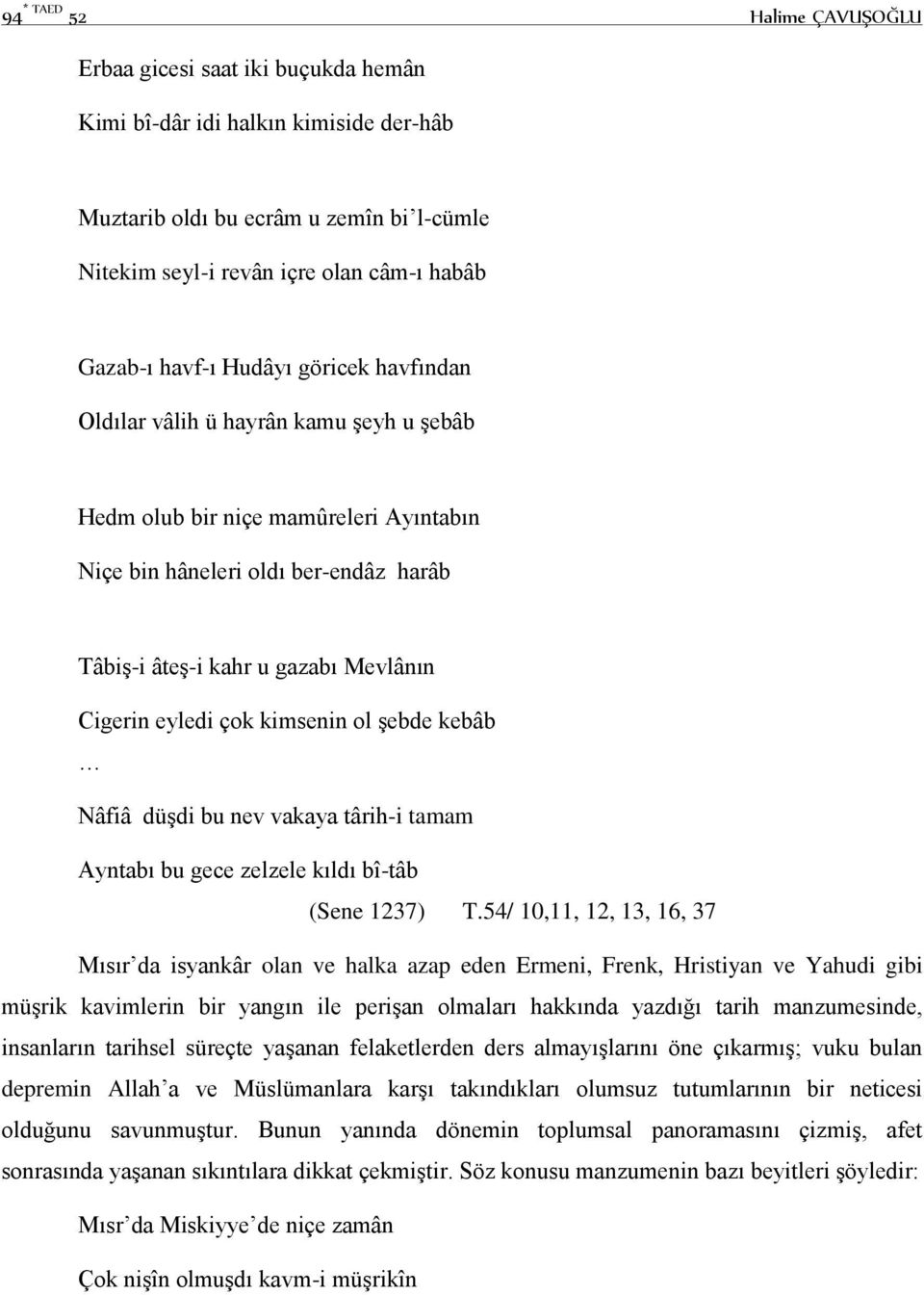 eyledi çok kimsenin ol şebde kebâb Nâfiâ düşdi bu nev vakaya târih-i tamam Ayntabı bu gece zelzele kıldı bî-tâb (Sene 1237) T.