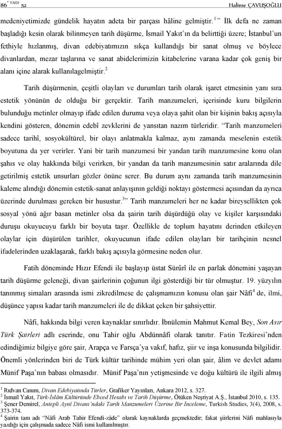 böylece divanlardan, mezar taşlarına ve sanat abidelerimizin kitabelerine varana kadar çok geniş bir alanı içine alarak kullanılagelmiştir.