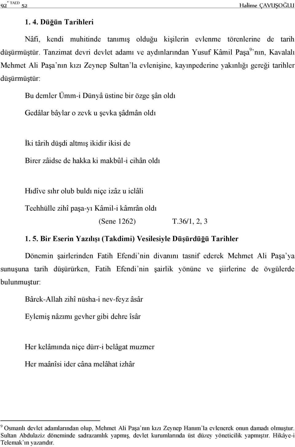 Ümm-i Dünyâ üstine bir özge şân oldı Gedâlar bâylar o zevk u şevka şâdmân oldı İki târih düşdi altmış ikidir ikisi de Birer zâidse de hakka ki makbûl-i cihân oldı Hıdîve sıhr olub buldı niçe izâz u