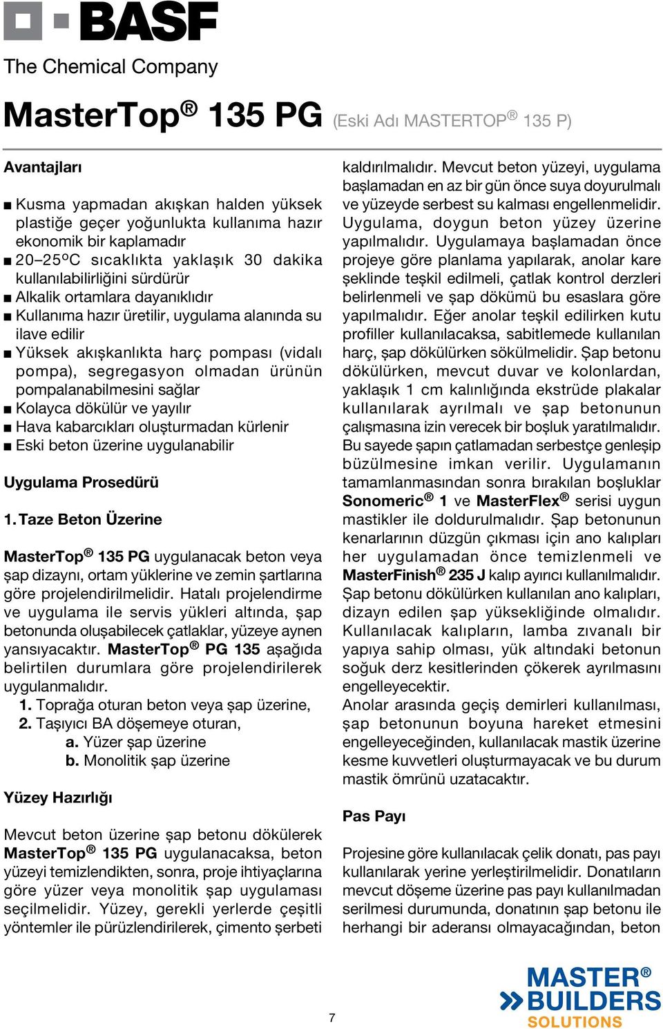 dökülür ve yayılır Hava kabarcıkları olușturmadan kürlenir Eski beton üzerine uygulanabilir Uygulama Prosedürü 1.