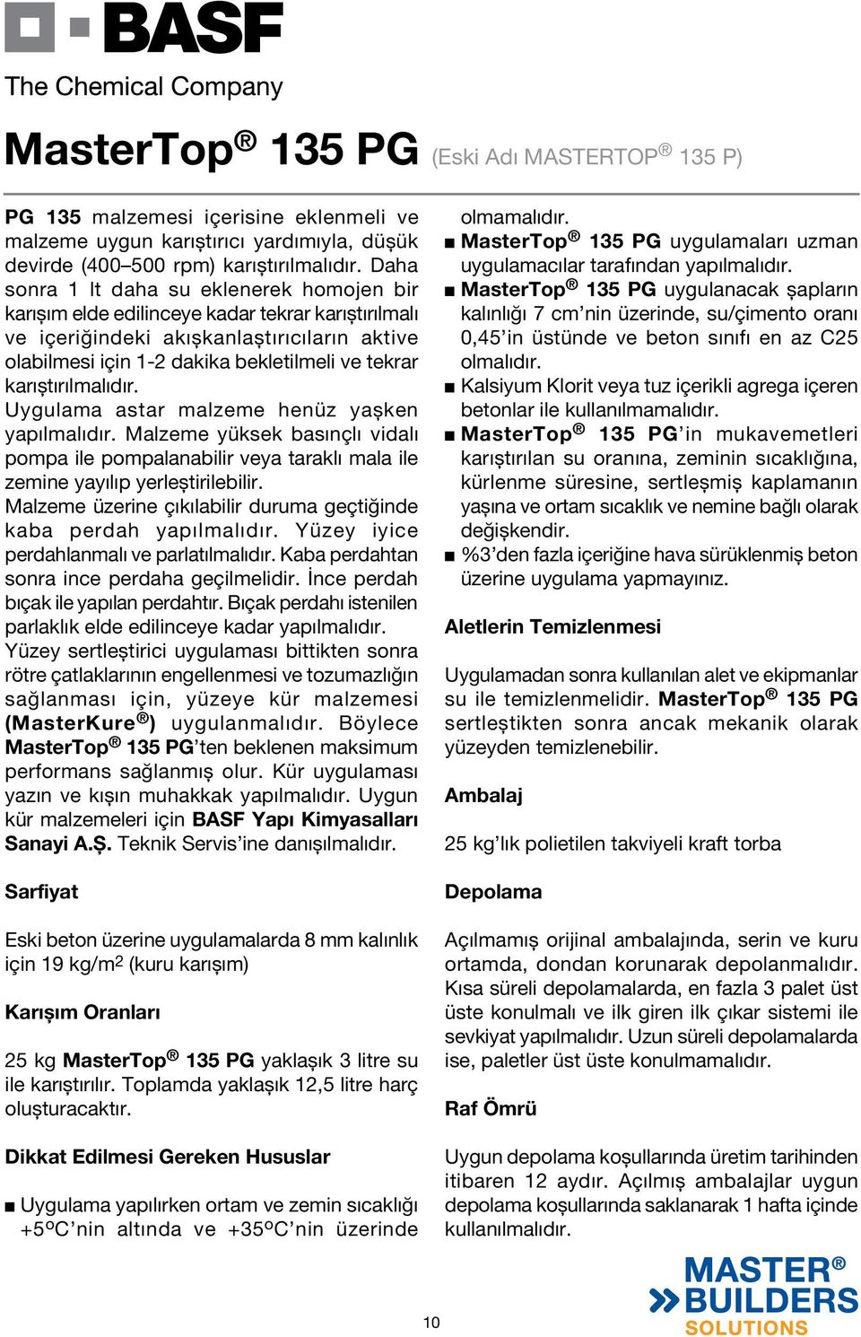 karıștırılmalıdır. Uygulama astar malzeme henüz yașken yapılmalıdır. Malzeme yüksek basınçlı vidalı pompa ile pompalanabilir veya taraklı mala ile zemine yayılıp yerleștirilebilir.