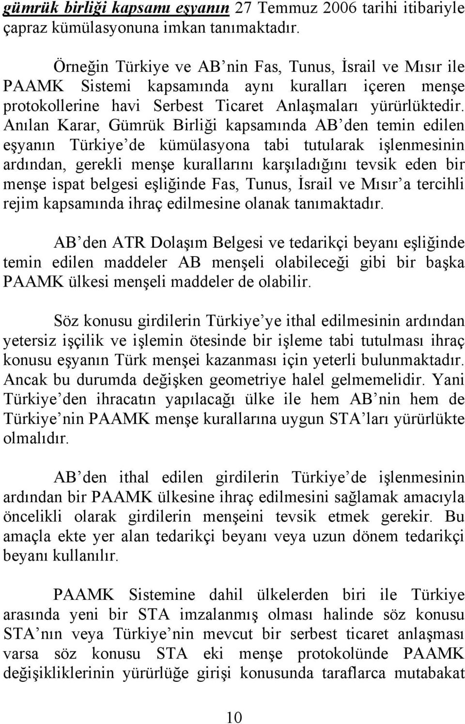 Anılan Karar, Gümrük Birliği kapsamında AB den temin edilen eşyanın Türkiye de kümülasyona tabi tutularak işlenmesinin ardından, gerekli menşe kurallarını karşıladığını tevsik eden bir menşe ispat