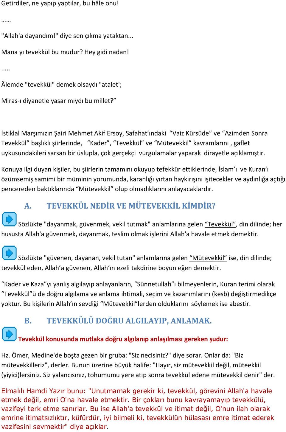 İstiklal Marşımızın Şairi Mehmet Akif Ersoy, Safahat ındaki Vaiz Kürsüde ve Azimden Sonra Tevekkül başlıklı şiirlerinde, Kader, Tevekkül ve Mütevekkil kavramlarını, gaflet uykusundakileri sarsan bir