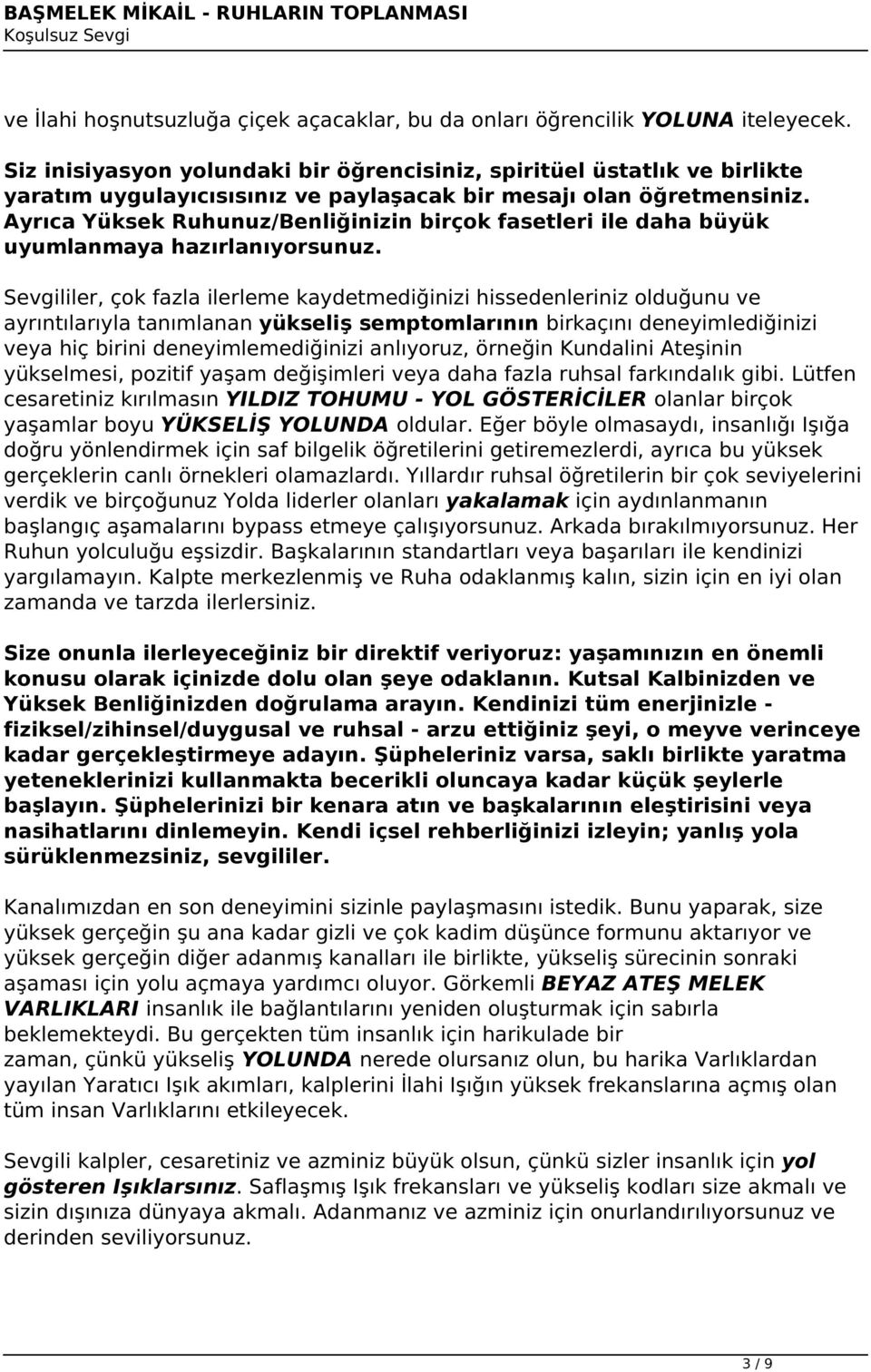 Ayrıca Yüksek Ruhunuz/Benliğinizin birçok fasetleri ile daha büyük uyumlanmaya hazırlanıyorsunuz.