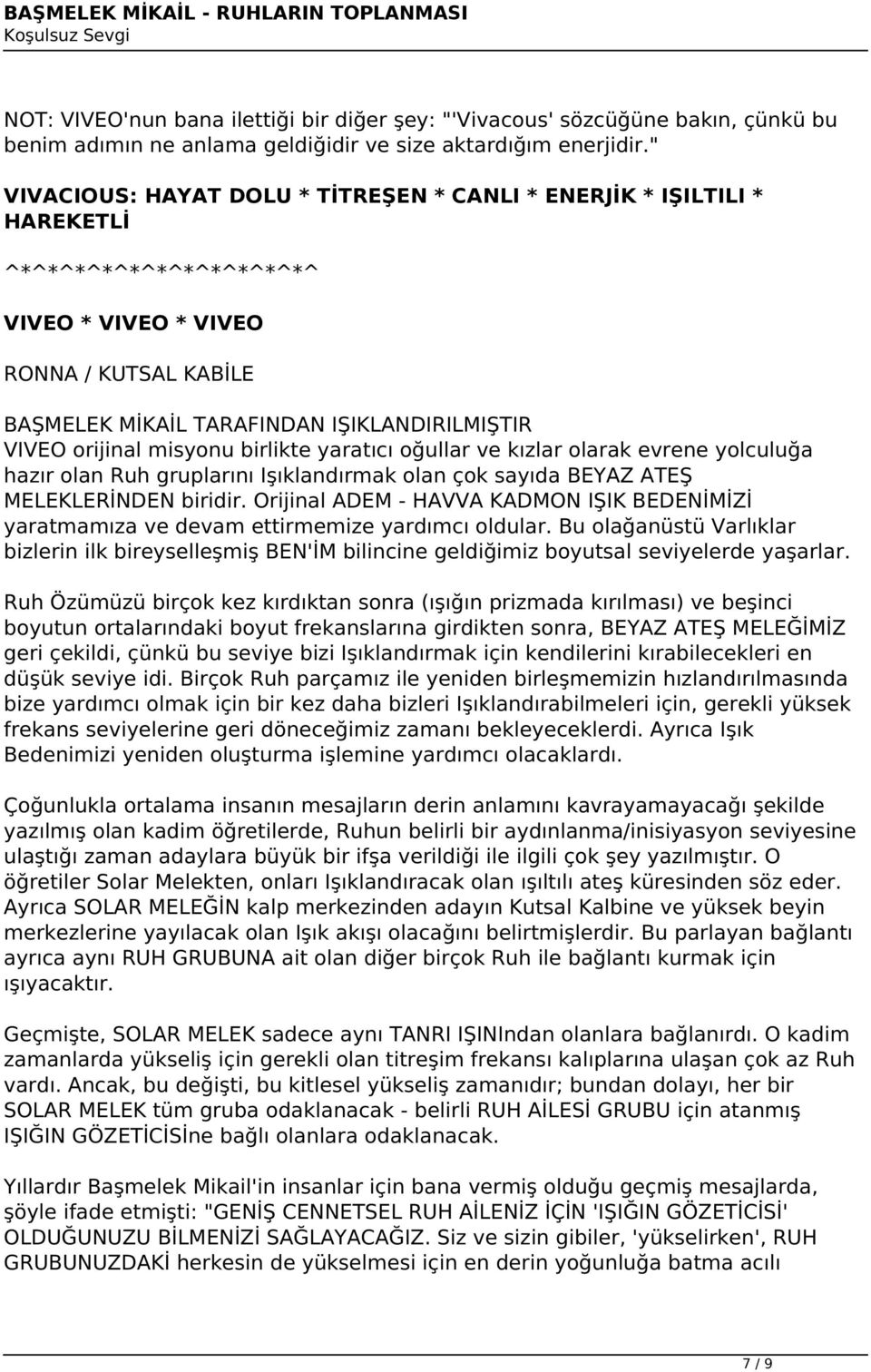 orijinal misyonu birlikte yaratıcı oğullar ve kızlar olarak evrene yolculuğa hazır olan Ruh gruplarını Işıklandırmak olan çok sayıda BEYAZ ATEŞ MELEKLERİNDEN biridir.