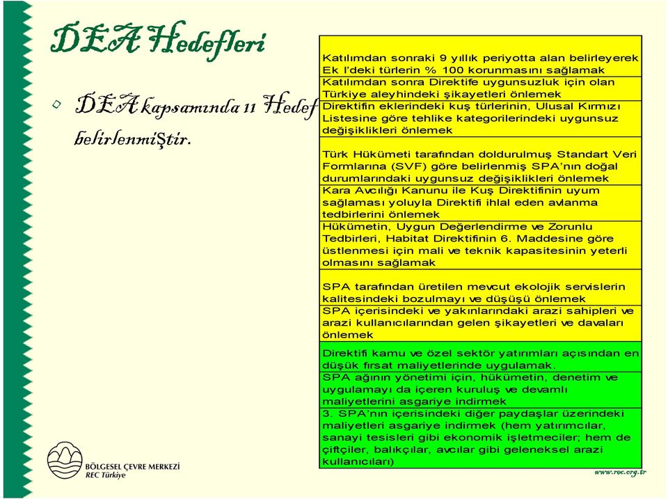 Direktifin eklerindeki kuş türlerinin, Ulusal Kırmızı Listesine göre tehlike kategorilerindeki uygunsuz değişiklikleri önlemek Türk Hükümeti tarafından doldurulmuş Standart Veri Formlarına (SVF) göre