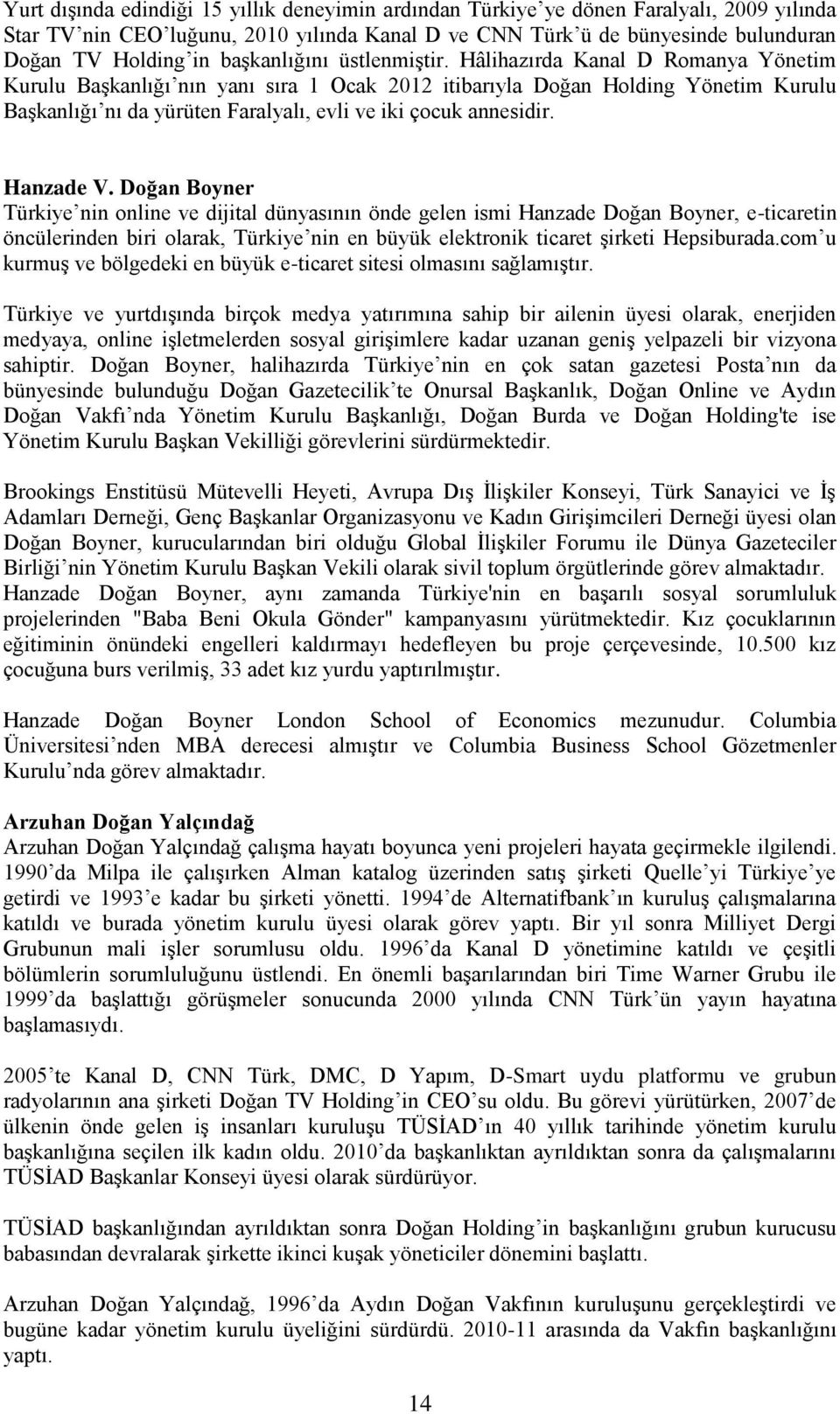 Hâlihazırda Kanal D Romanya Yönetim Kurulu Başkanlığı nın yanı sıra 1 Ocak 2012 itibarıyla Doğan Holding Yönetim Kurulu Başkanlığı nı da yürüten Faralyalı, evli ve iki çocuk annesidir. Hanzade V.