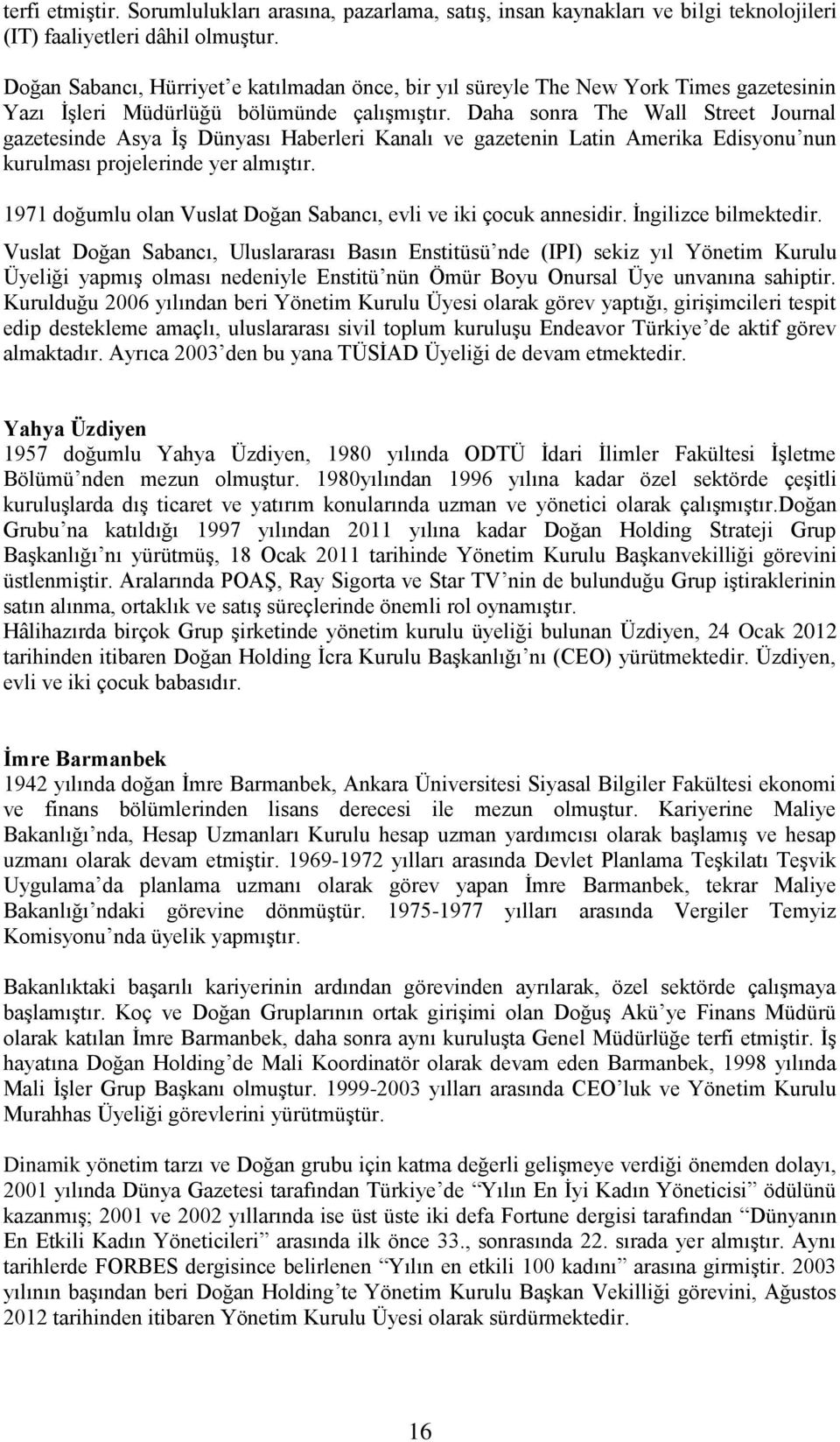 Daha sonra The Wall Street Journal gazetesinde Asya İş Dünyası Haberleri Kanalı ve gazetenin Latin Amerika Edisyonu nun kurulması projelerinde yer almıştır.