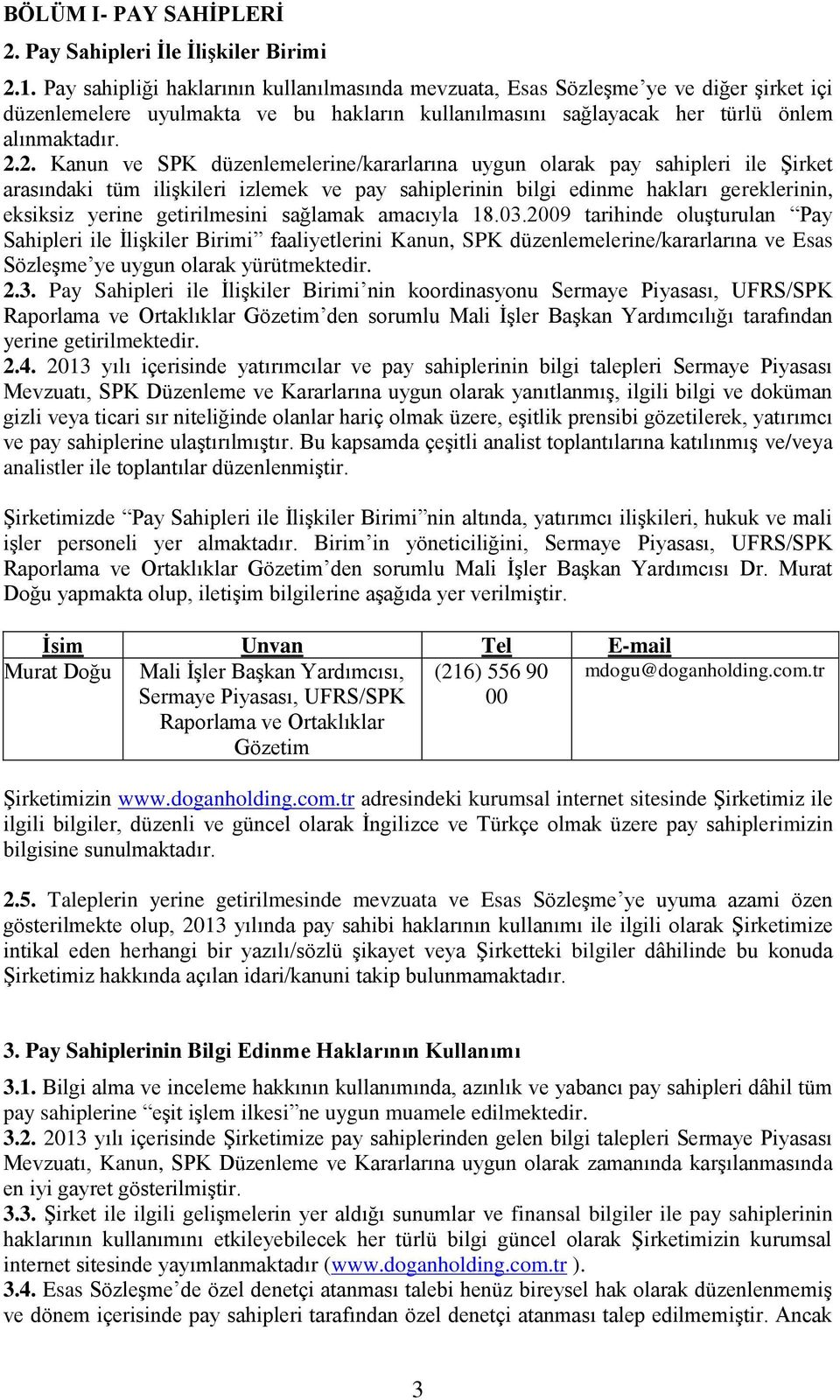 2. Kanun ve SPK düzenlemelerine/kararlarına uygun olarak pay sahipleri ile Şirket arasındaki tüm ilişkileri izlemek ve pay sahiplerinin bilgi edinme hakları gereklerinin, eksiksiz yerine