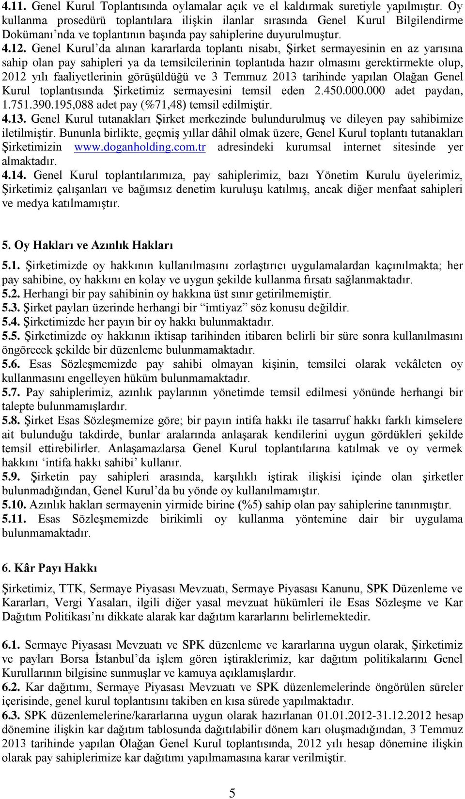 Genel Kurul da alınan kararlarda toplantı nisabı, Şirket sermayesinin en az yarısına sahip olan pay sahipleri ya da temsilcilerinin toplantıda hazır olmasını gerektirmekte olup, 2012 yılı