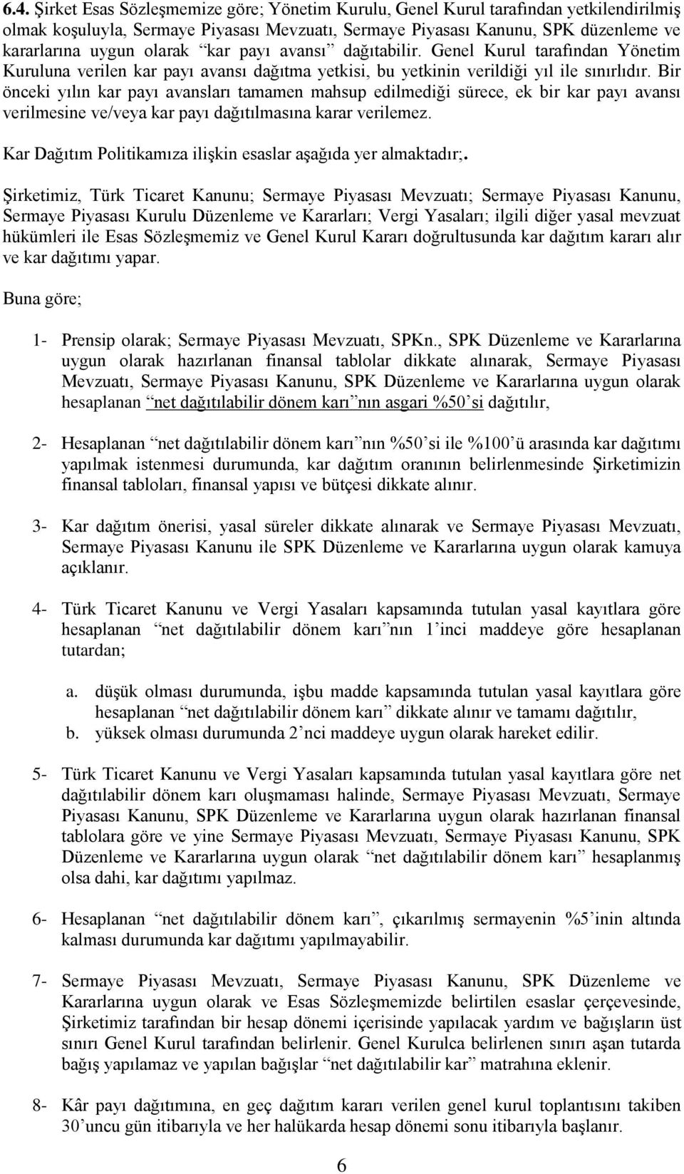 Bir önceki yılın kar payı avansları tamamen mahsup edilmediği sürece, ek bir kar payı avansı verilmesine ve/veya kar payı dağıtılmasına karar verilemez.