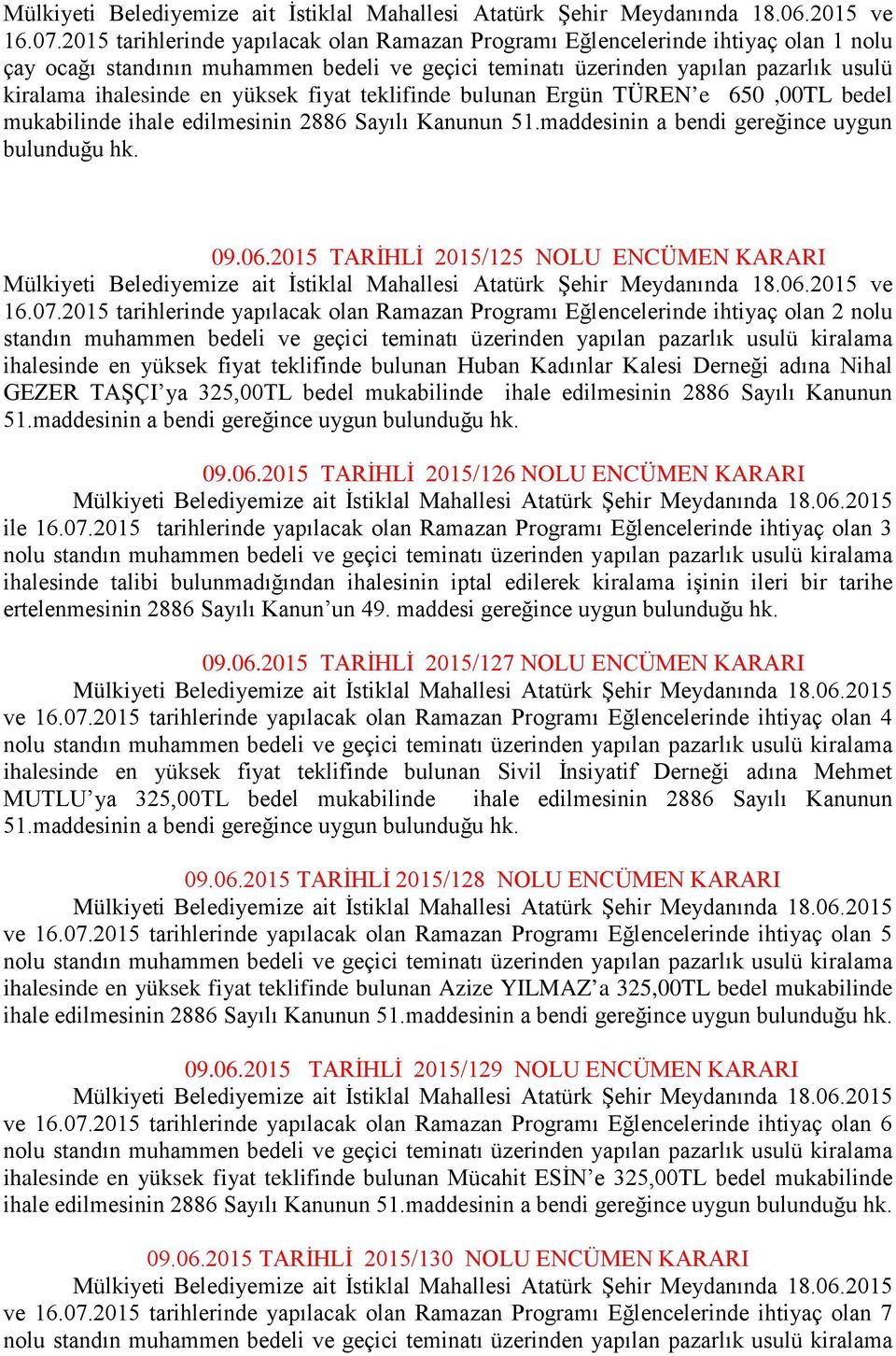 yüksek fiyat teklifinde bulunan Ergün TÜREN e 650,00TL bedel mukabilinde ihale edilmesinin 2886 Sayılı Kanunun 51.maddesinin a bendi gereğince uygun 09.06.