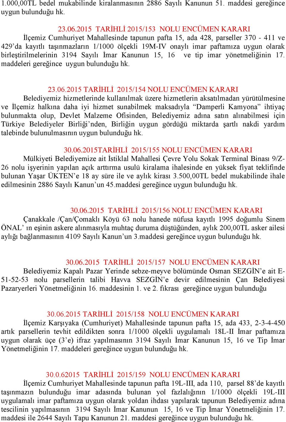 uygun olarak birleştirilmelerinin 3194 Sayılı İmar Kanunun 15, 16 ve tip imar yönetmeliğinin 17. maddeleri gereğince uygun 23.06.