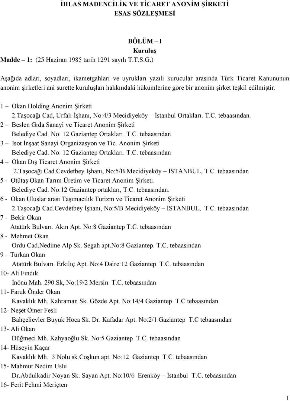 edilmiştir. 1 Okan Holding Anonim Şirketi 2.Taşocağı Cad, Urfalı İşhanı, No:4/3 Mecidiyeköy İstanbul Ortakları. T.C. tebaasından. 2 Beslen Gıda Sanayi ve Ticaret Anonim Şirketi Belediye Cad.